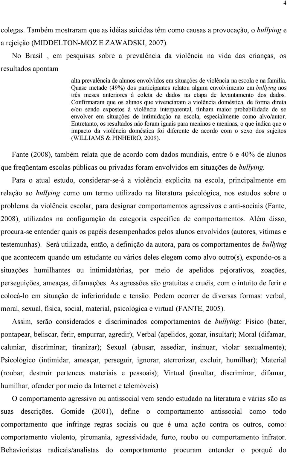 Quase metade (49%) dos participantes relatou algum envolvimento em bullying nos três meses anteriores à coleta de dados na etapa de levantamento dos dados.