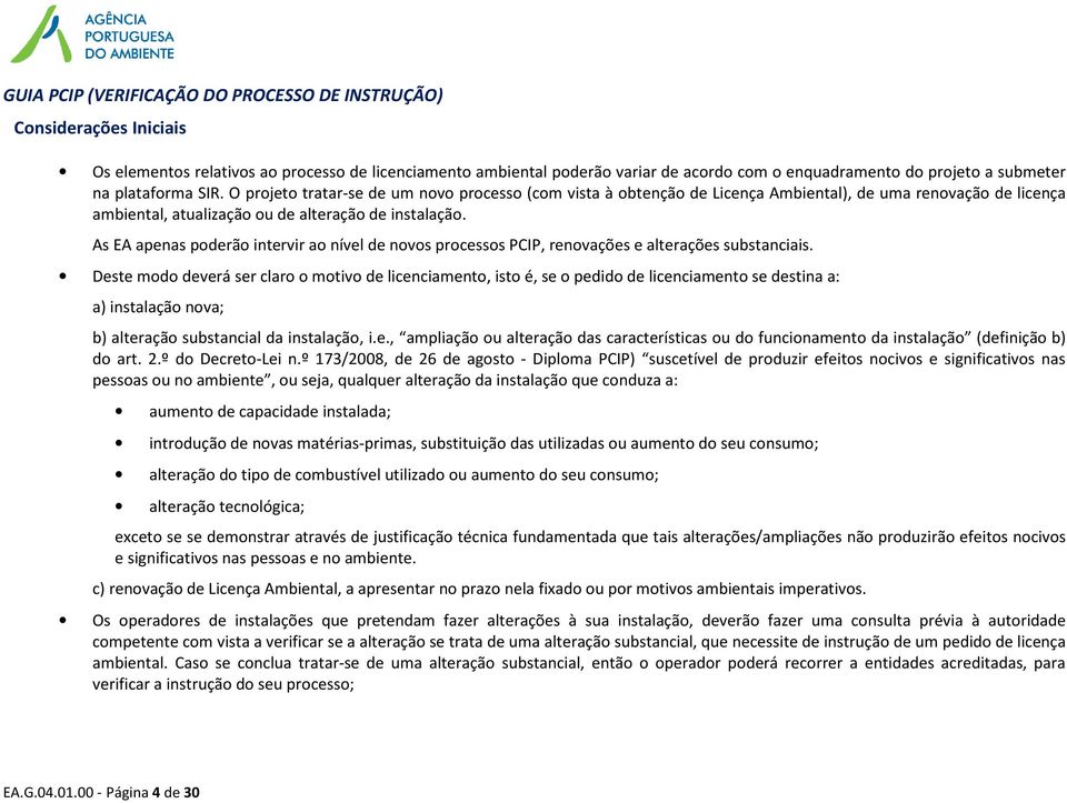 As EA apenas poderão intervir ao nível de novos processos PCIP, renovações e alterações substanciais.