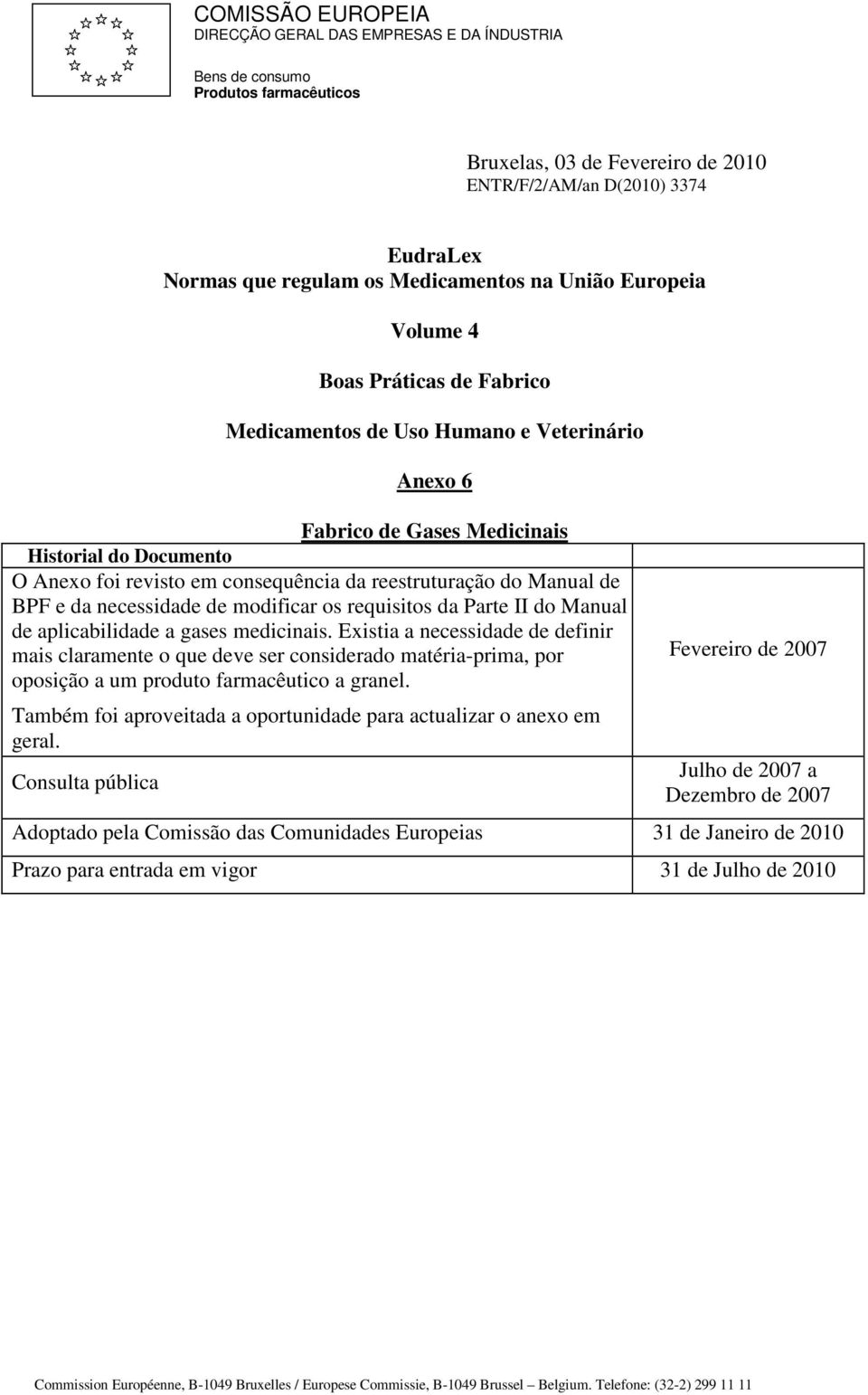 consequência da reestruturação do Manual de BPF e da necessidade de modificar os requisitos da Parte II do Manual de aplicabilidade a gases medicinais.