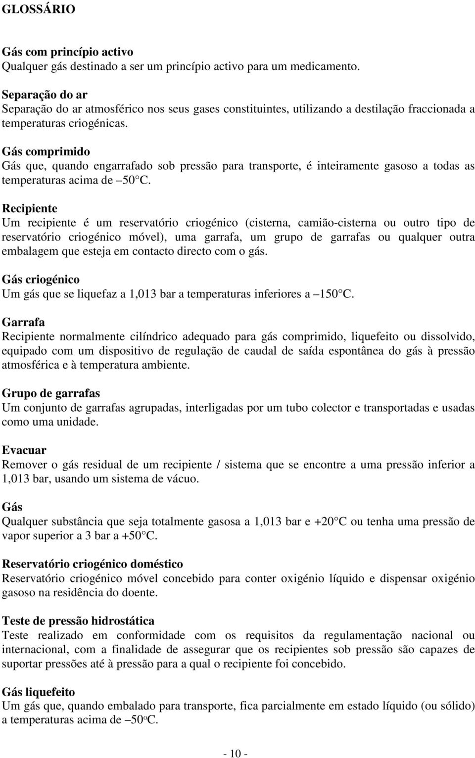 Gás comprimido Gás que, quando engarrafado sob pressão para transporte, é inteiramente gasoso a todas as temperaturas acima de 50 C.