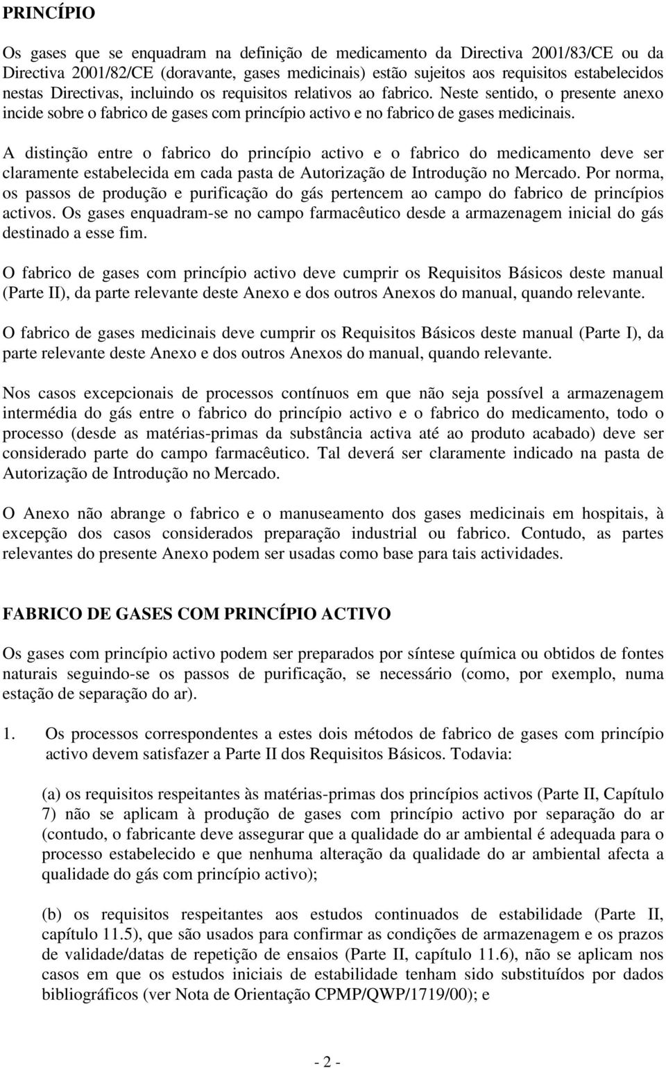 A distinção entre o fabrico do princípio activo e o fabrico do medicamento deve ser claramente estabelecida em cada pasta de Autorização de Introdução no Mercado.