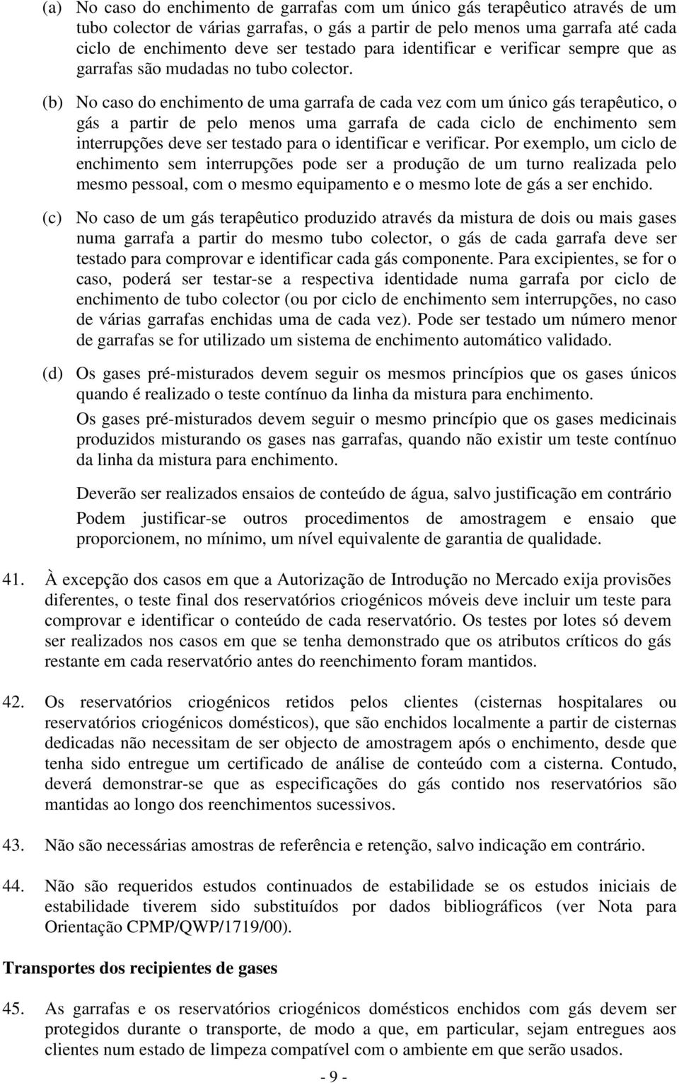 (b) No caso do enchimento de uma garrafa de cada vez com um único gás terapêutico, o gás a partir de pelo menos uma garrafa de cada ciclo de enchimento sem interrupções deve ser testado para o