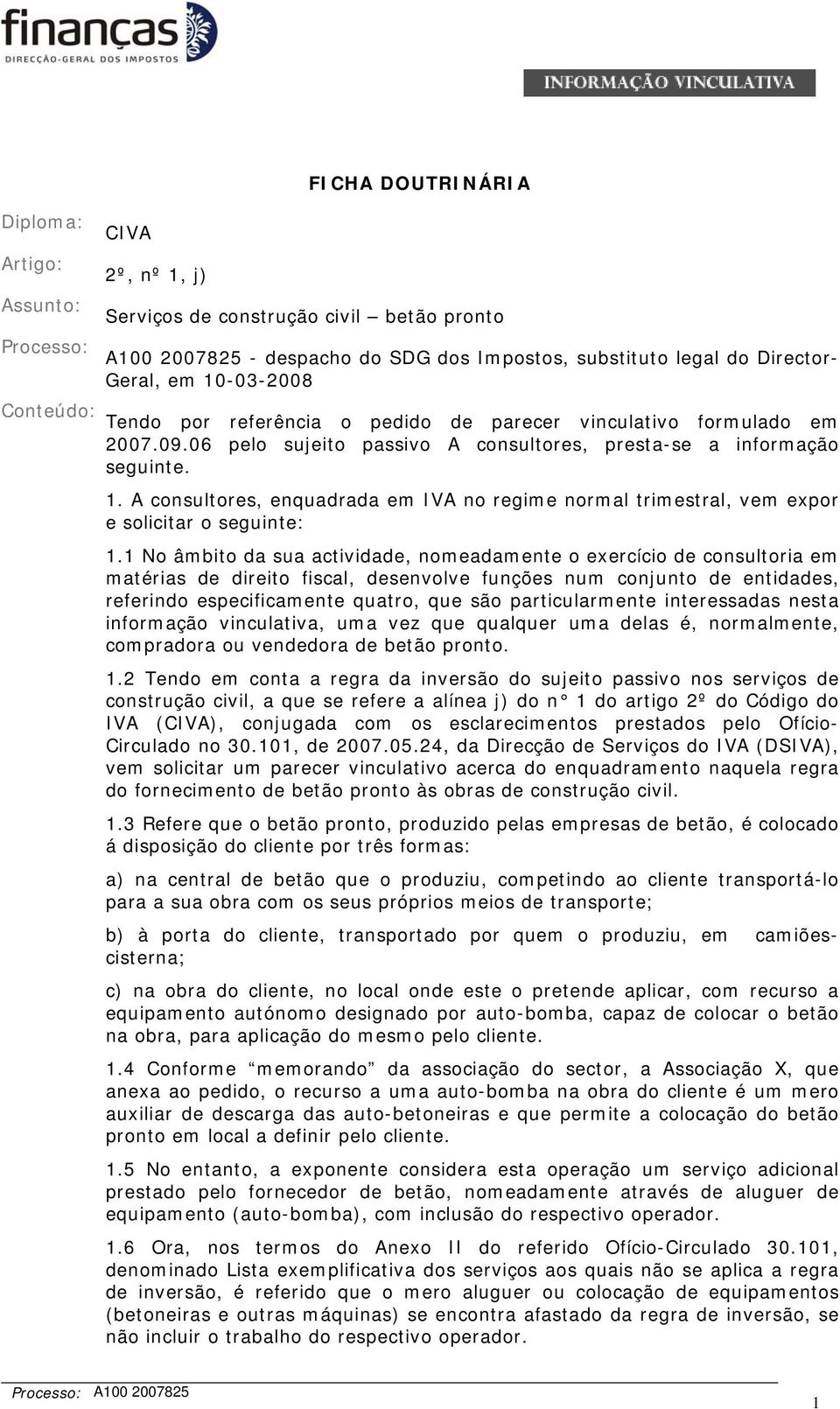 A consultores, enquadrada em IVA no regime normal trimestral, vem expor e solicitar o seguinte: 1.