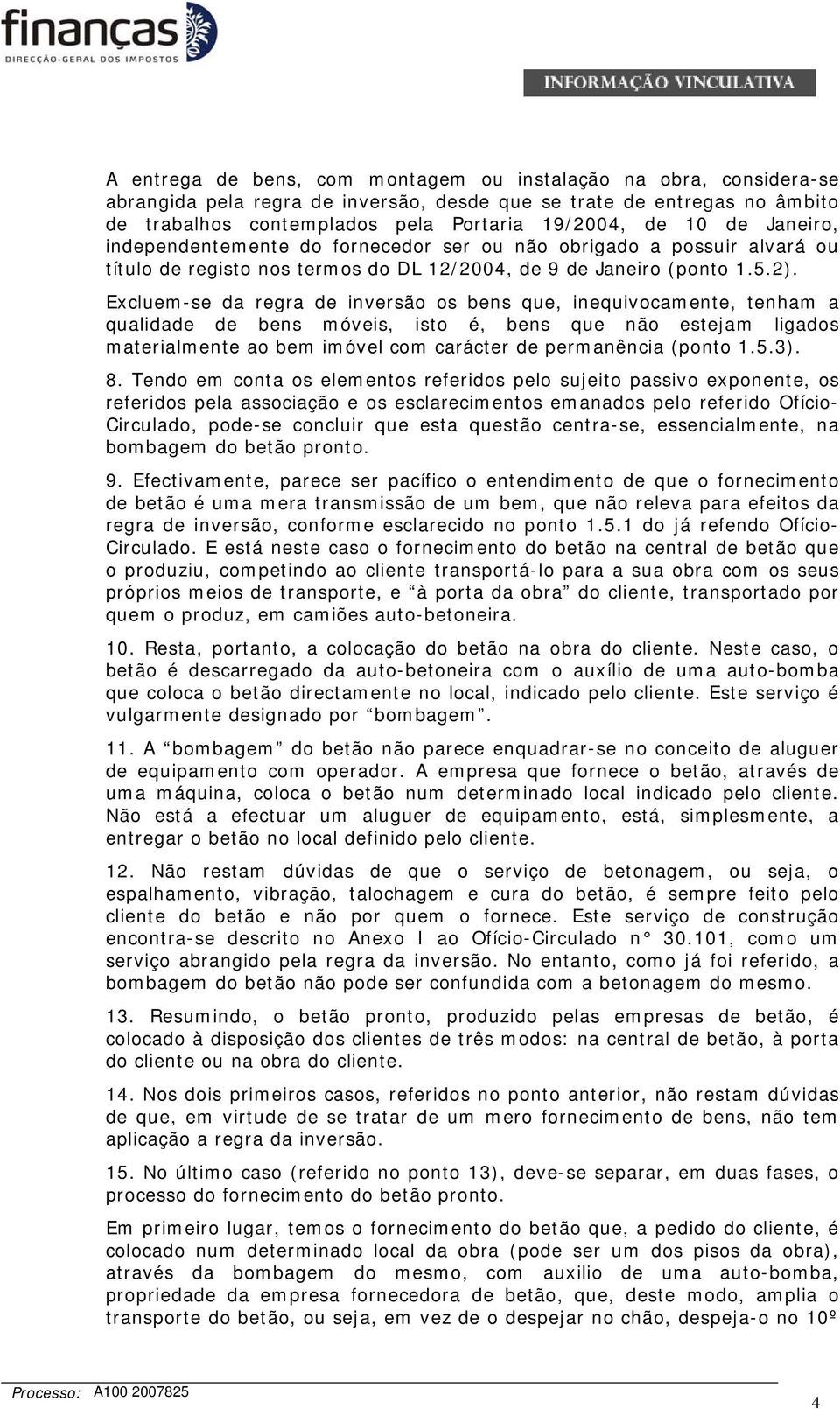 Excluem-se da regra de inversão os bens que, inequivocamente, tenham a qualidade de bens móveis, isto é, bens que não estejam ligados materialmente ao bem imóvel com carácter de permanência (ponto 1.