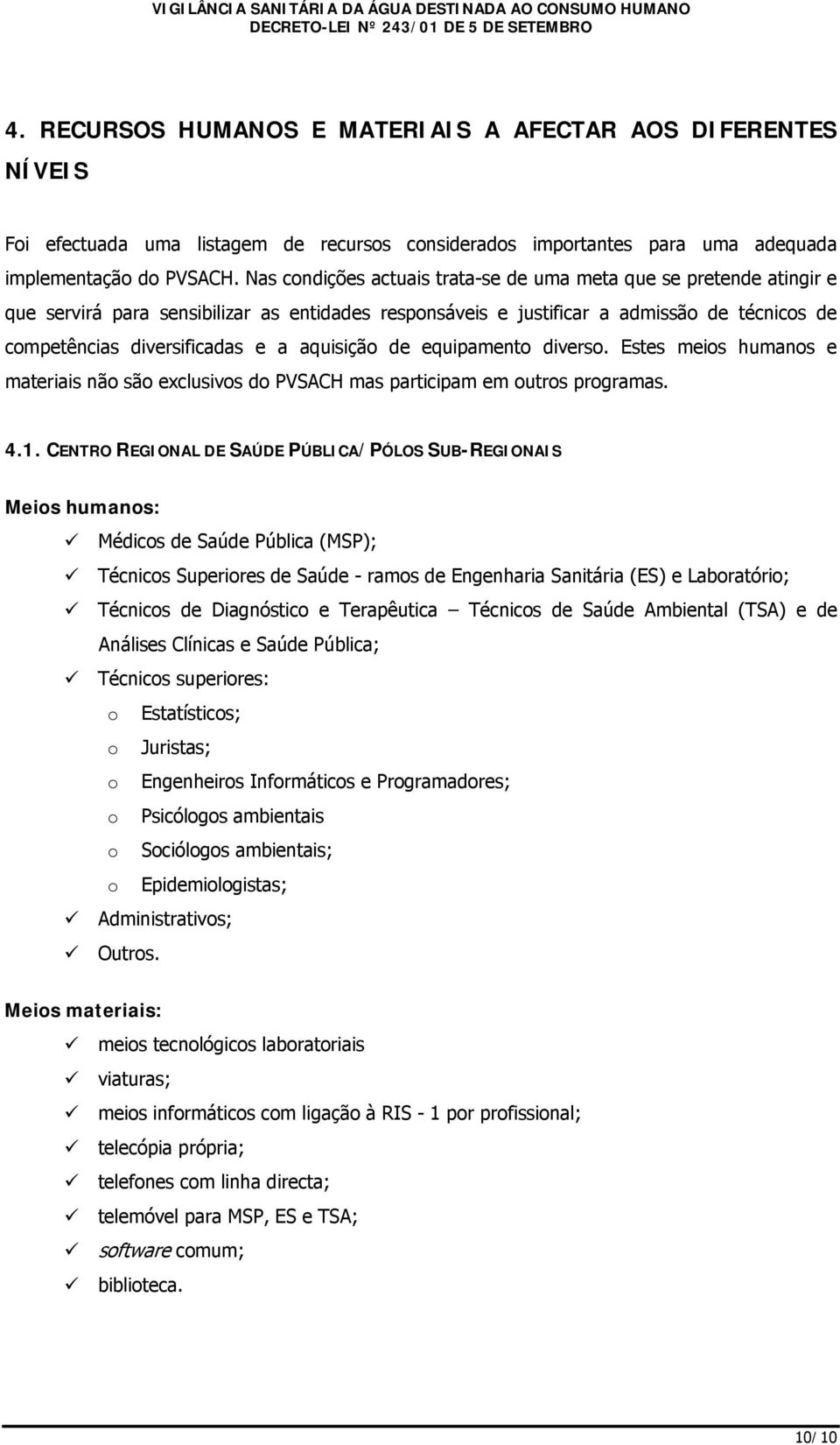 aquisição de equipamento diverso. Estes meios humanos e materiais não são exclusivos do PVSACH mas participam em outros programas. 4.1.