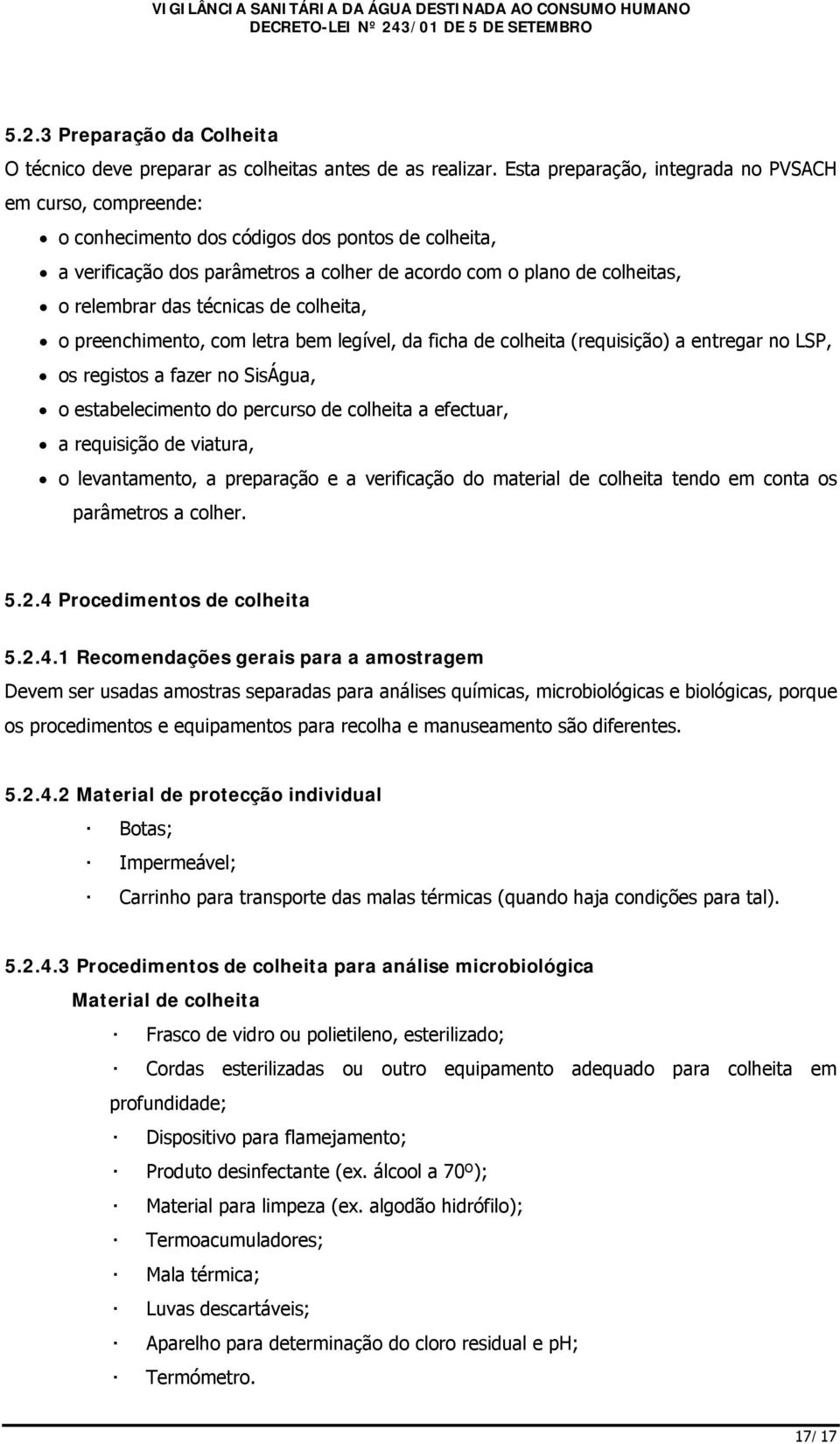 técnicas de colheita, o preenchimento, com letra bem legível, da ficha de colheita (requisição) a entregar no LSP, os registos a fazer no SisÁgua, o estabelecimento do percurso de colheita a