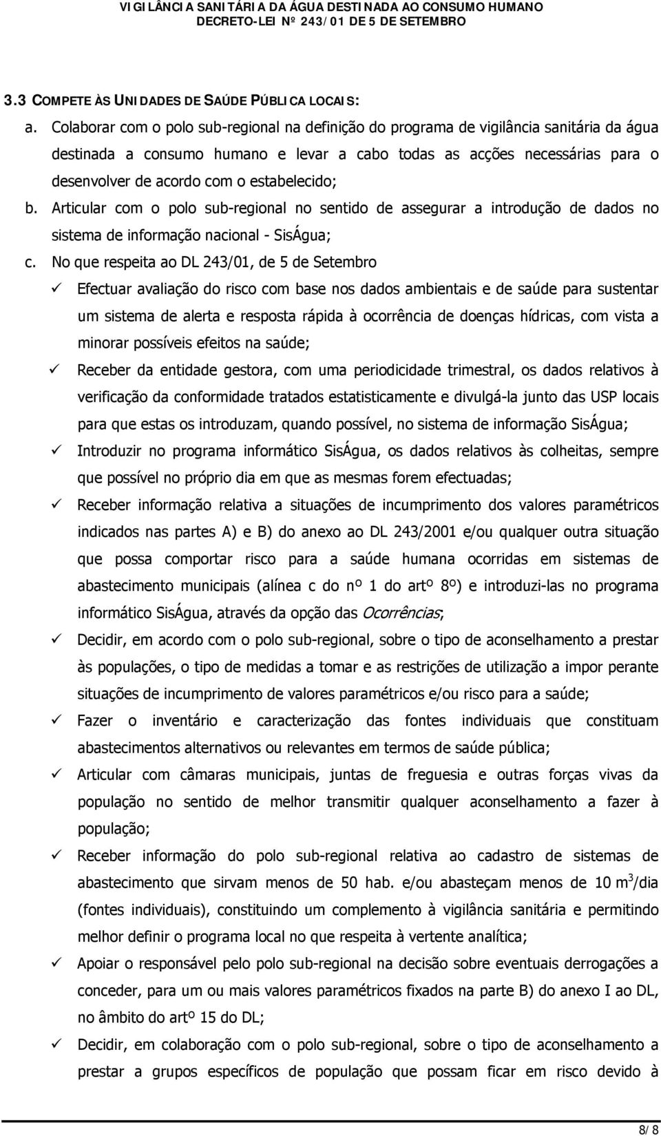 estabelecido; b. Articular com o polo sub-regional no sentido de assegurar a introdução de dados no sistema de informação nacional - SisÁgua; c. No que respeita ao DL 243/01, de 5 de Setembro!