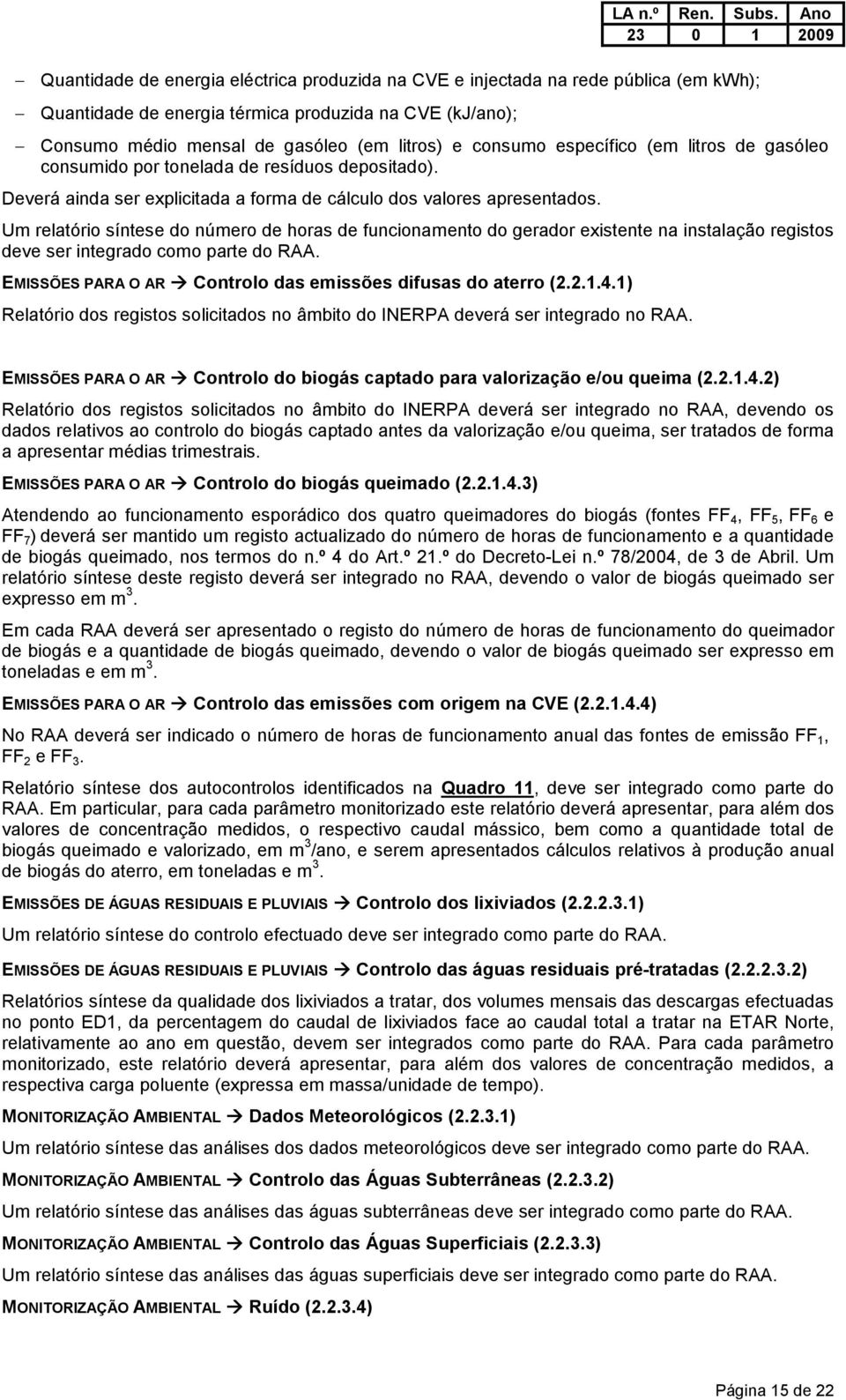 Um relatório síntese do número de horas de funcionamento do gerador existente na instalação registos deve ser integrado como parte do RAA.