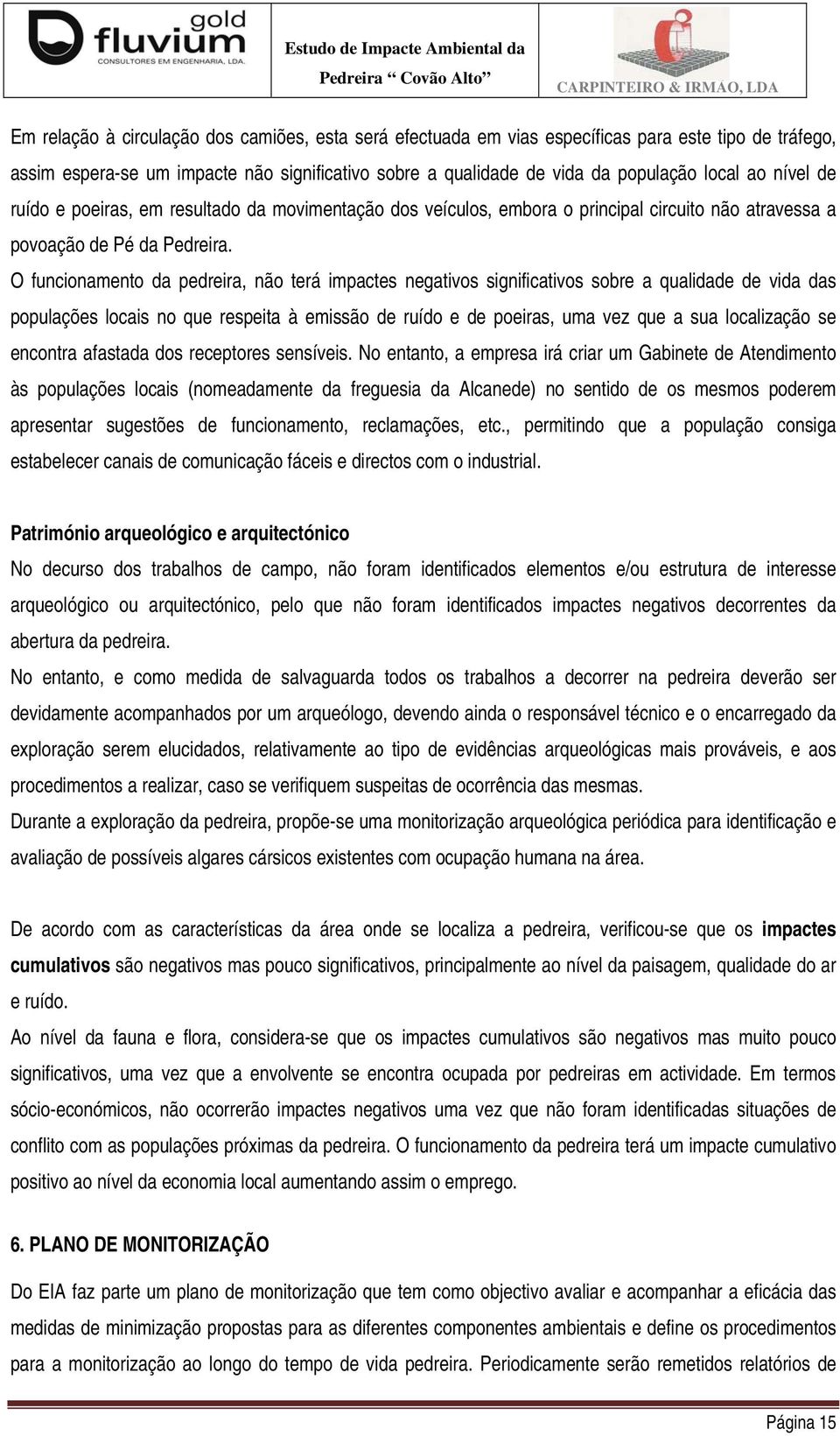 O funcionamento da pedreira, não terá impactes negativos significativos sobre a qualidade de vida das populações locais no que respeita à emissão de ruído e de poeiras, uma vez que a sua localização