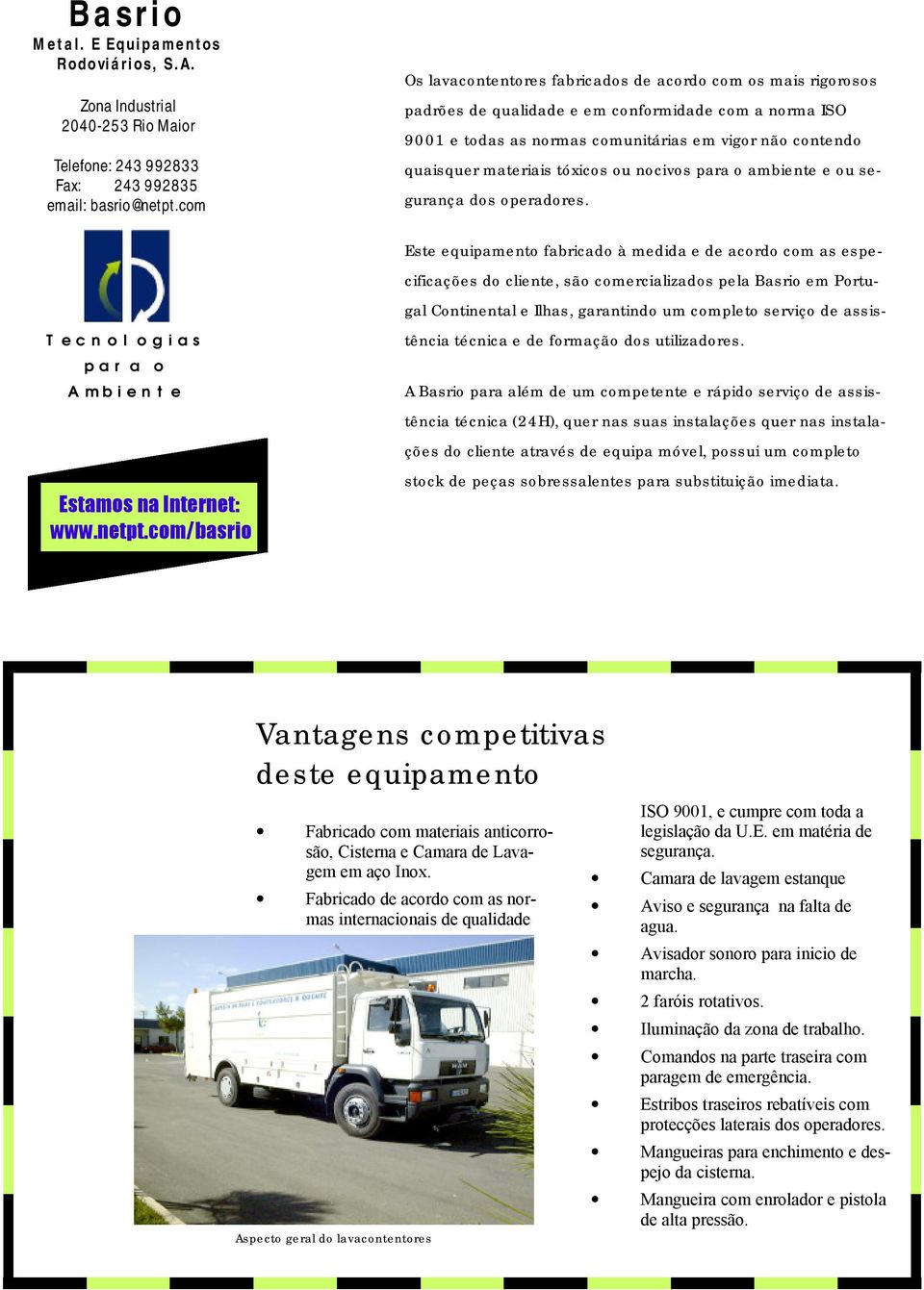 com/basrio Os lavacontentores fabricados de acordo com os mais rigorosos padrões de qualidade e em conformidade com a norma ISO 9001 e todas as normas comunitárias em vigor não contendo quaisquer