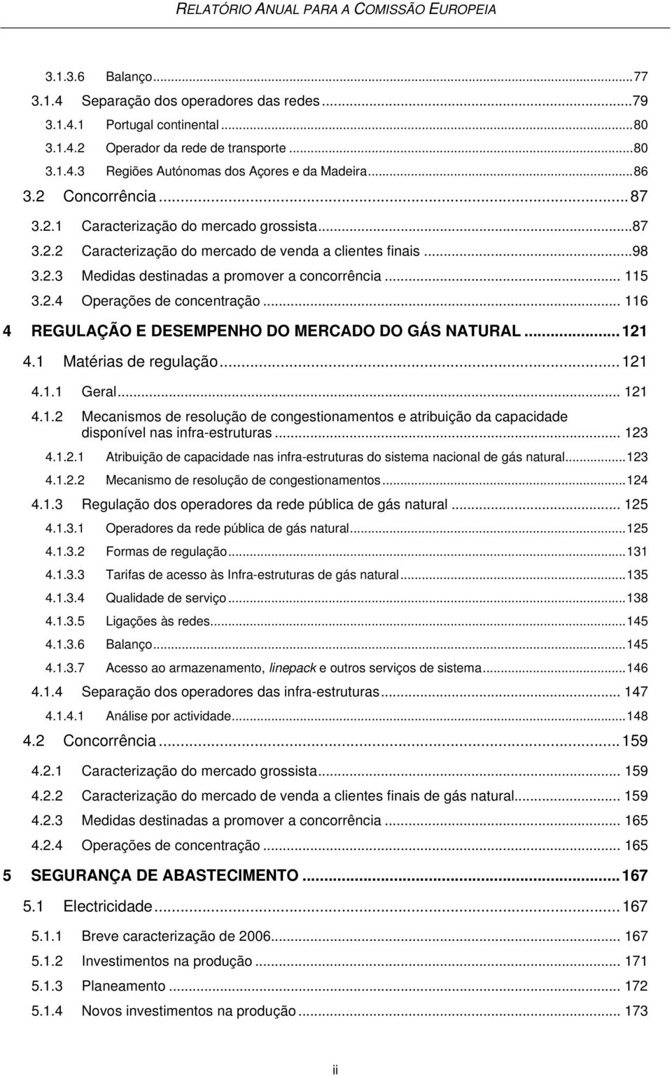 .. 116 4 REGULAÇÃO E DESEMPENHO DO MERCADO DO GÁS NATURAL...121 4.1 Matérias de regulação...121 4.1.1 Geral... 121 4.1.2 Mecanismos de resolução de congestionamentos e atribuição da capacidade disponível nas infra-estruturas.