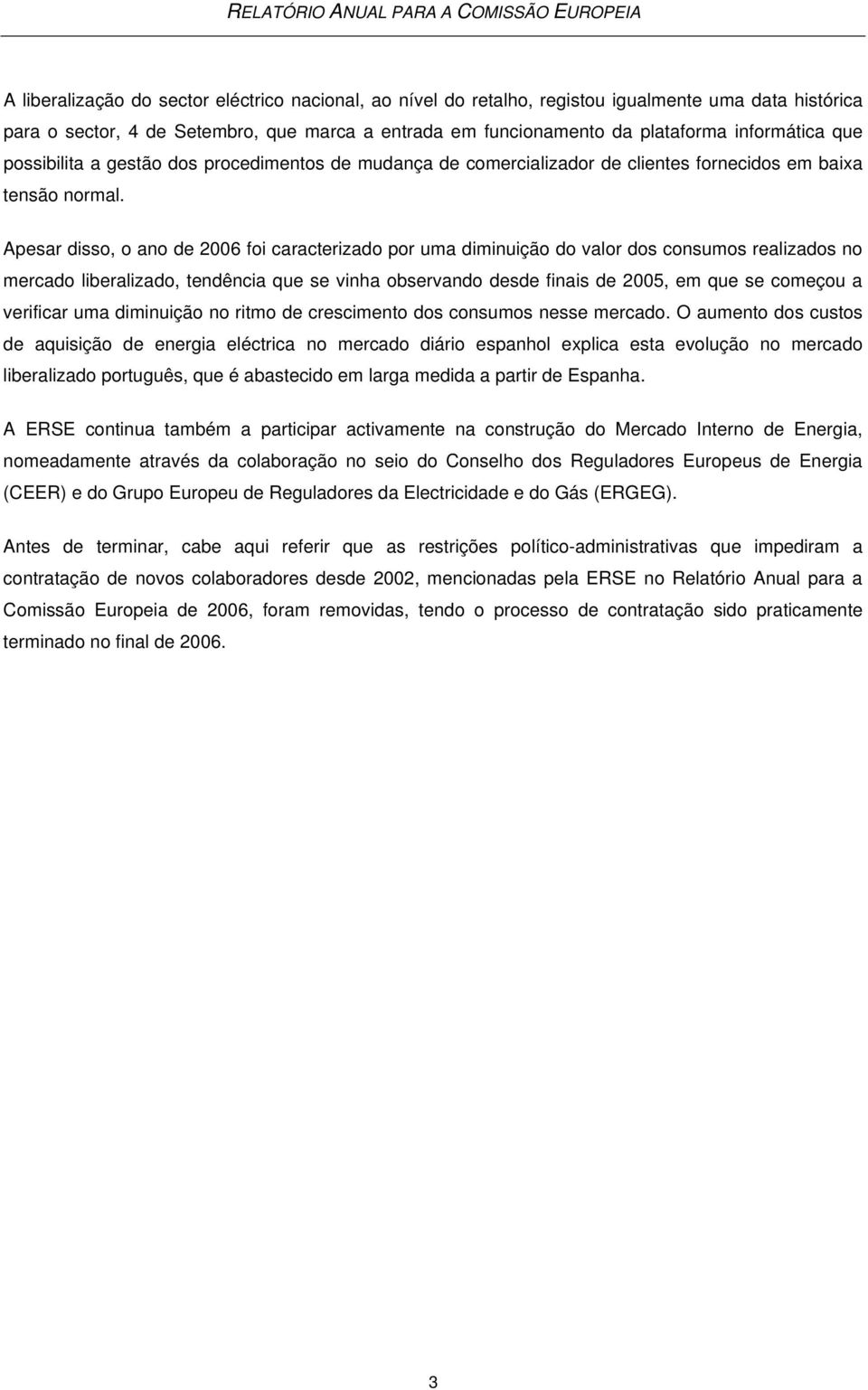 Apesar disso, o ano de 2006 foi caracterizado por uma diminuição do valor dos consumos realizados no mercado liberalizado, tendência que se vinha observando desde finais de 2005, em que se começou a