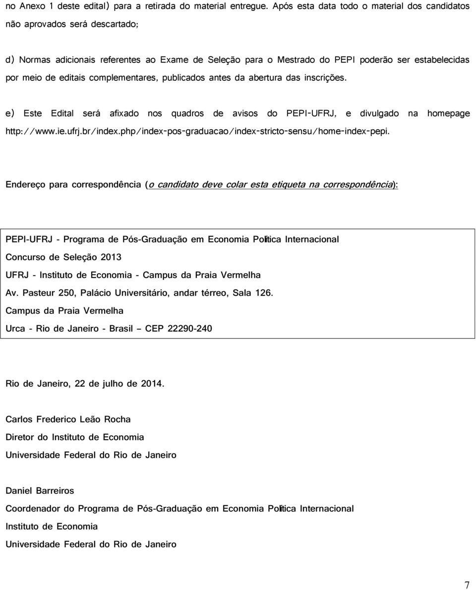 complementares, publicados antes da abertura das inscrições. e) Este Edital será afixado nos quadros de avisos do PEPI-UFRJ, e divulgado na homepage http://www.ie.ufrj.br/index.