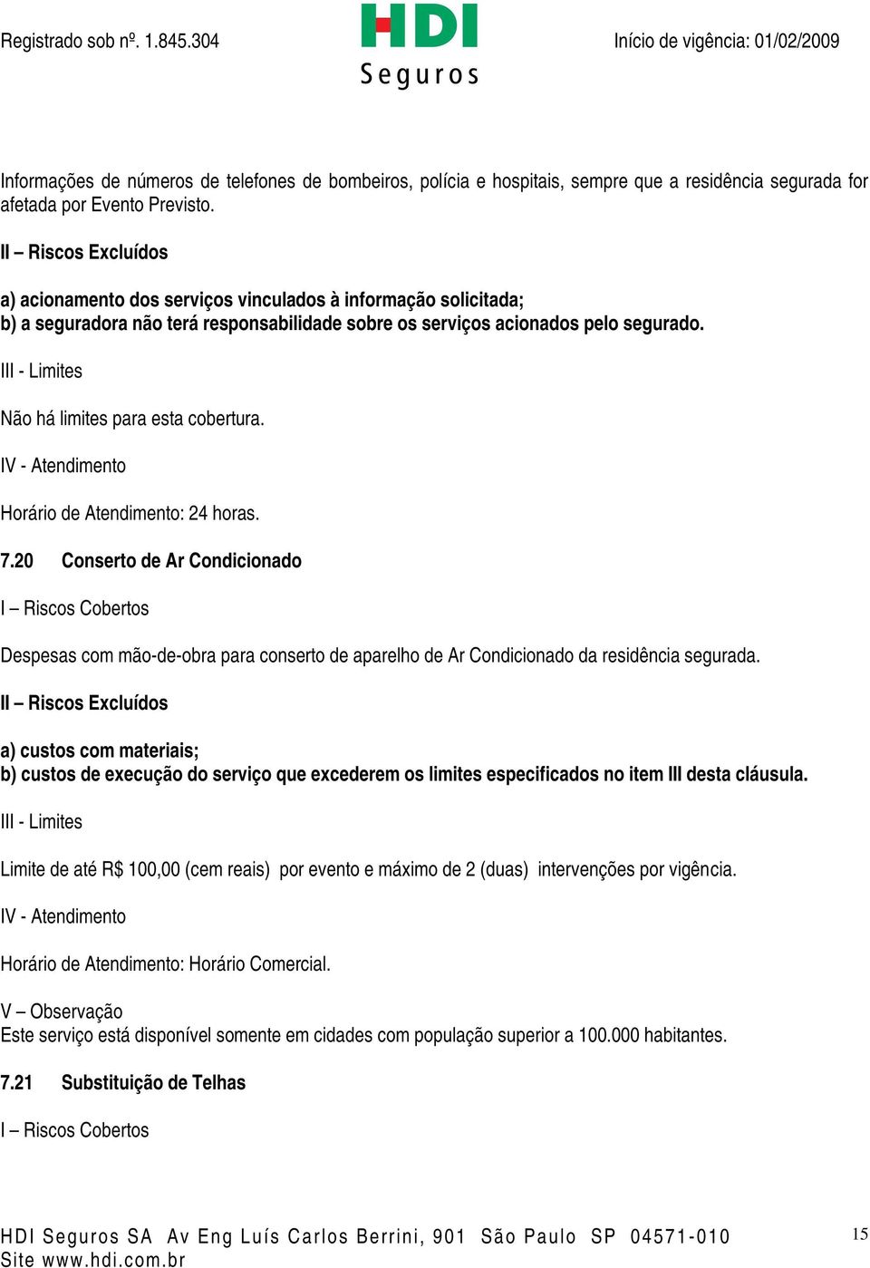 20 Conserto de Ar Condicionado Despesas com mão-de-obra para conserto de aparelho de Ar Condicionado da residência segurada.