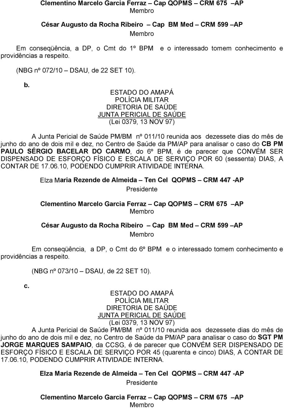 ESTADO DO AMAPÁ DIRETORIA DE SAÚDE JUNTA PERICIAL DE SAÚDE (Lei 0379, 13 NOV 97) A Junta Pericial de Saúde PM/BM nº 011/10 reunida aos dezessete dias do mês de junho do ano de dois mil e dez, no