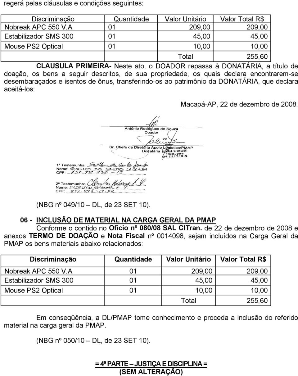 descritos, de sua propriedade, os quais declara encontrarem-se desembaraçados e isentos de ônus, transferindo-os ao patrimônio da DONATÁRIA, que declara aceitá-los: Macapá-AP, 22 de dezembro de 2008.