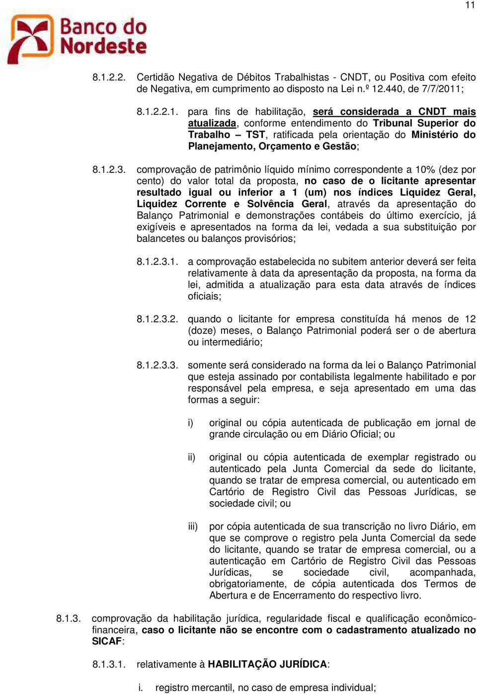 comprovação de patrimônio líquido mínimo correspondente a 10% (dez por cento) do valor total da proposta, no caso de o licitante apresentar resultado igual ou inferior a 1 (um) nos índices Liquidez