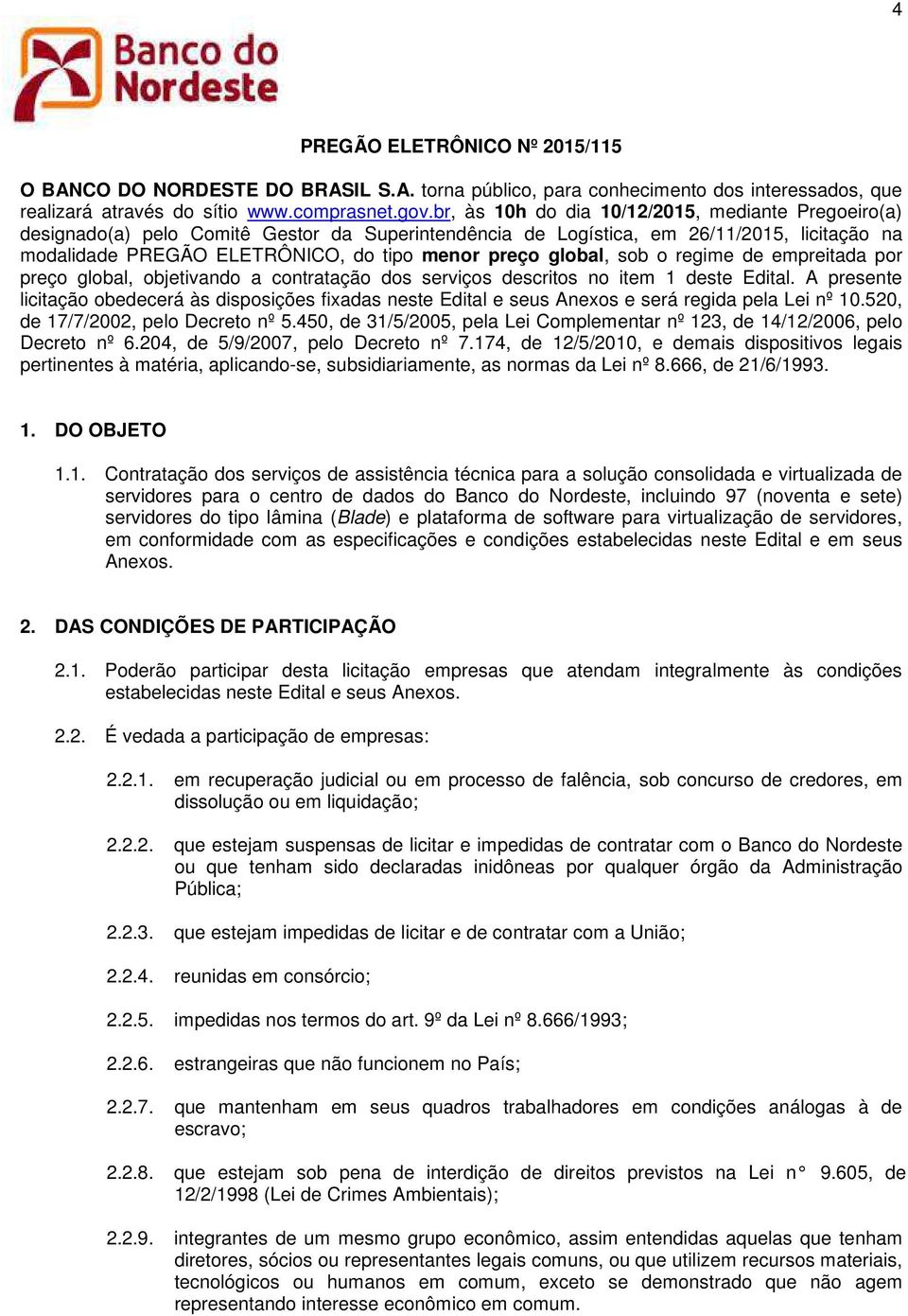 global, sob o regime de empreitada por preço global, objetivando a contratação dos serviços descritos no item 1 deste Edital.