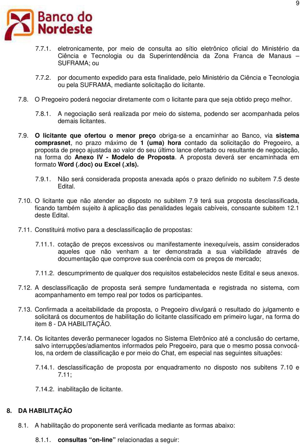 O Pregoeiro poderá negociar diretamente com o licitante para que seja obtido preço melhor. 7.8.1. A negociação será realizada por meio do sistema, podendo ser acompanhada pelos demais licitantes. 7.9.