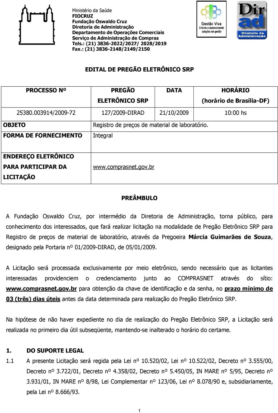 003914/2009-72 127/2009-DIRAD 21/10/2009 10:00 hs OBJETO FORMA DE FORNECIMENTO Registro de preços de material de laboratório. Integral ENDEREÇO ELETRÔNICO PARA PARTICIPAR DA LICITAÇÃO www.comprasnet.