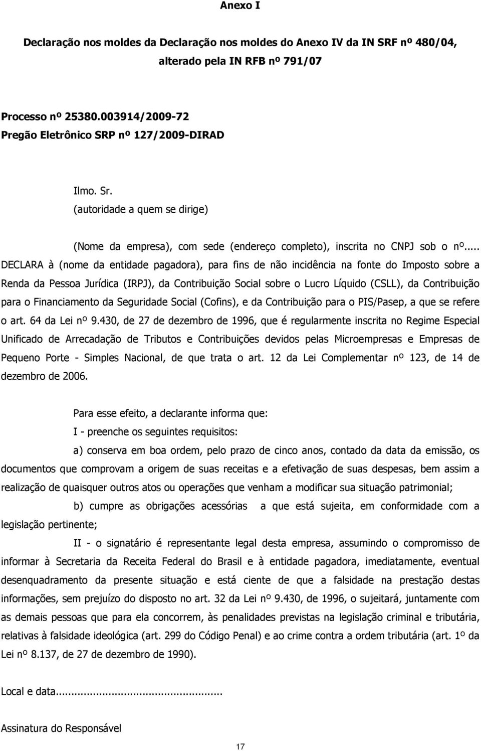 .. DECLARA à (nome da entidade pagadora), para fins de não incidência na fonte do Imposto sobre a Renda da Pessoa Jurídica (IRPJ), da Contribuição Social sobre o Lucro Líquido (CSLL), da Contribuição