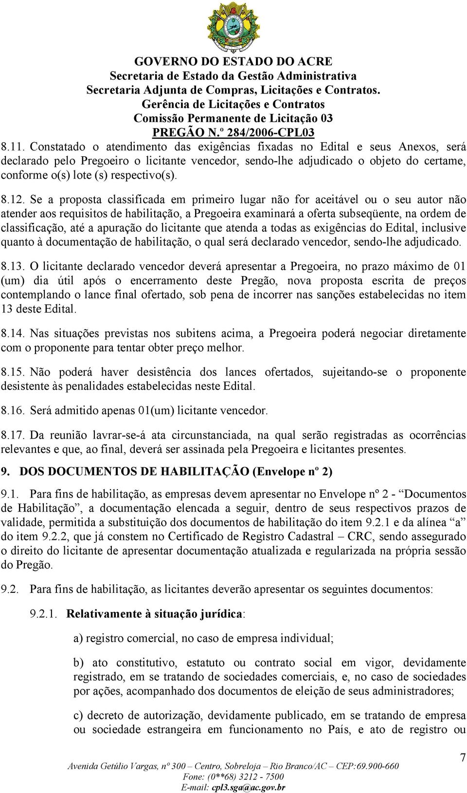 Se a proposta classificada em primeiro lugar não for aceitável ou o seu autor não atender aos requisitos de habilitação, a Pregoeira examinará a oferta subseqüente, na ordem de classificação, até a