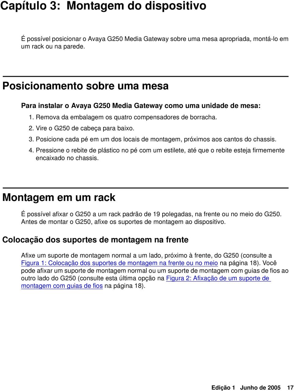 Posicione cada pé em um dos locais de montagem, próximos aos cantos do chassis. 4. Pressione o rebite de plástico no pé com um estilete, até que o rebite esteja firmemente encaixado no chassis.