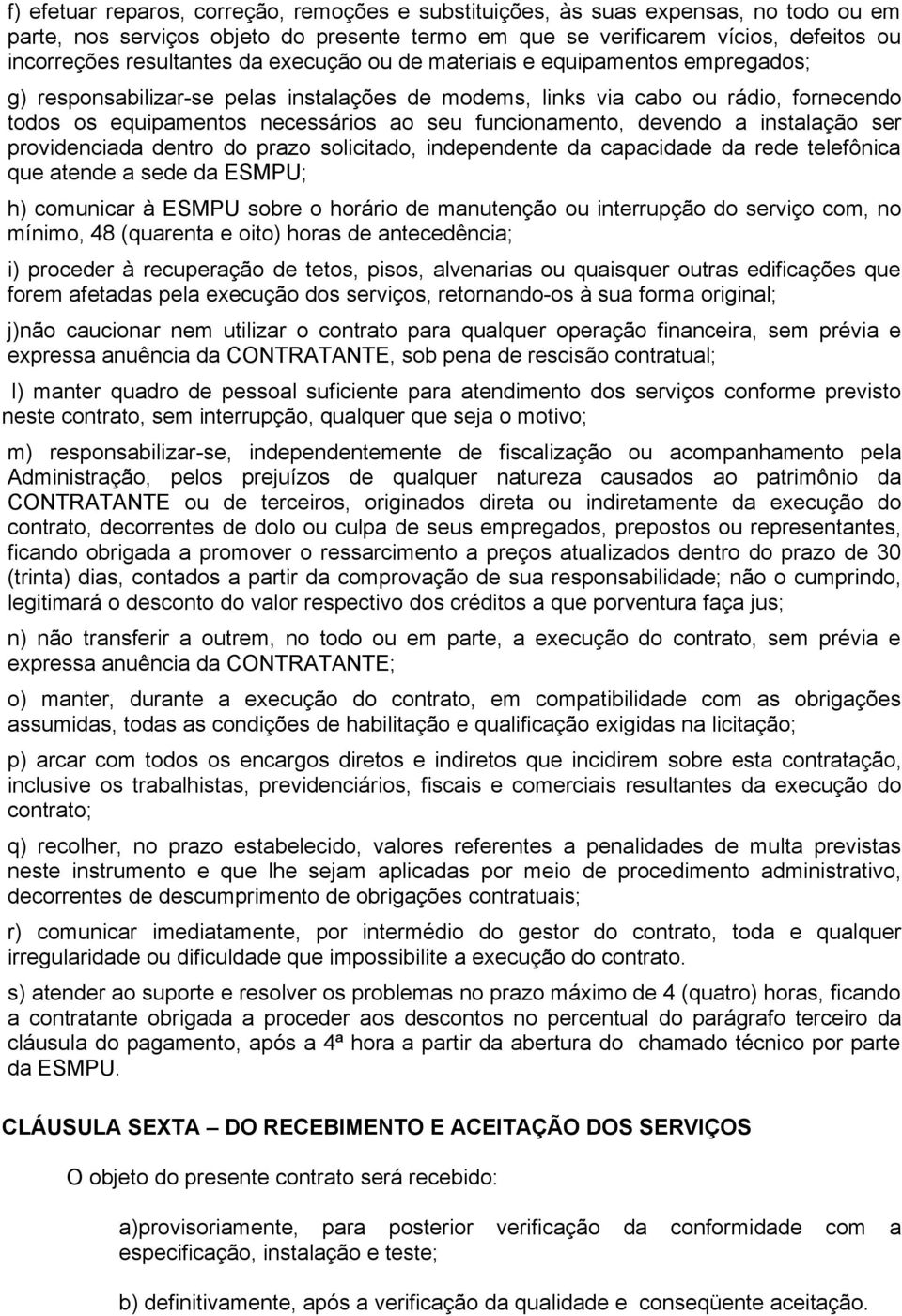 devendo a instalação ser providenciada dentro do prazo solicitado, independente da capacidade da rede telefônica que atende a sede da ESMPU; h) comunicar à ESMPU sobre o horário de manutenção ou