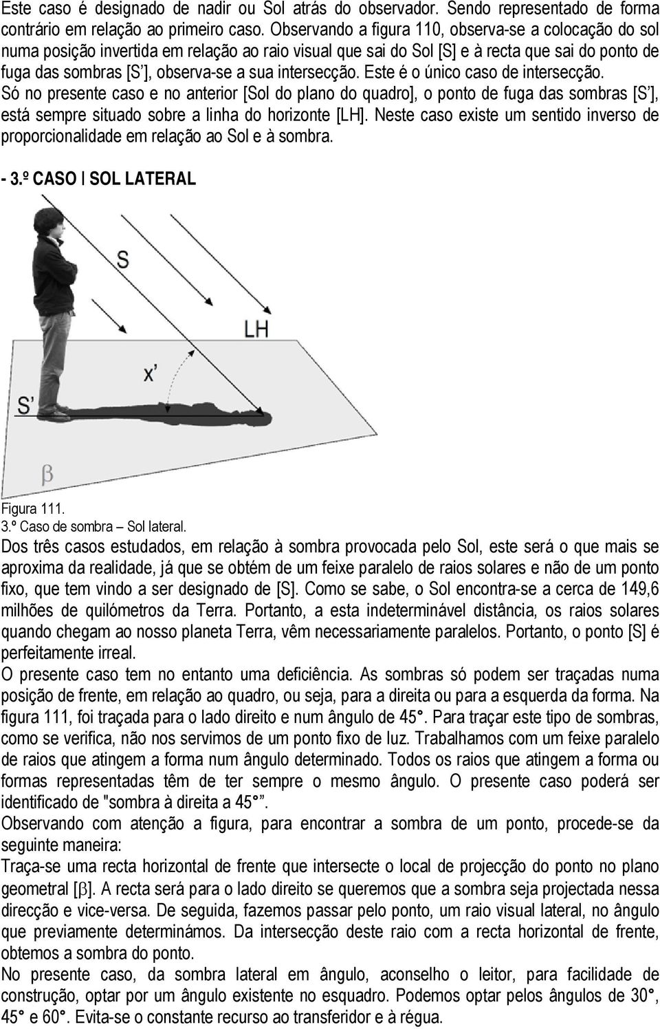 intersecção. Este é o único caso de intersecção. Só no presente caso e no anterior [Sol do plano do quadro], o ponto de fuga das sombras [S ], está sempre situado sobre a linha do horizonte [LH].