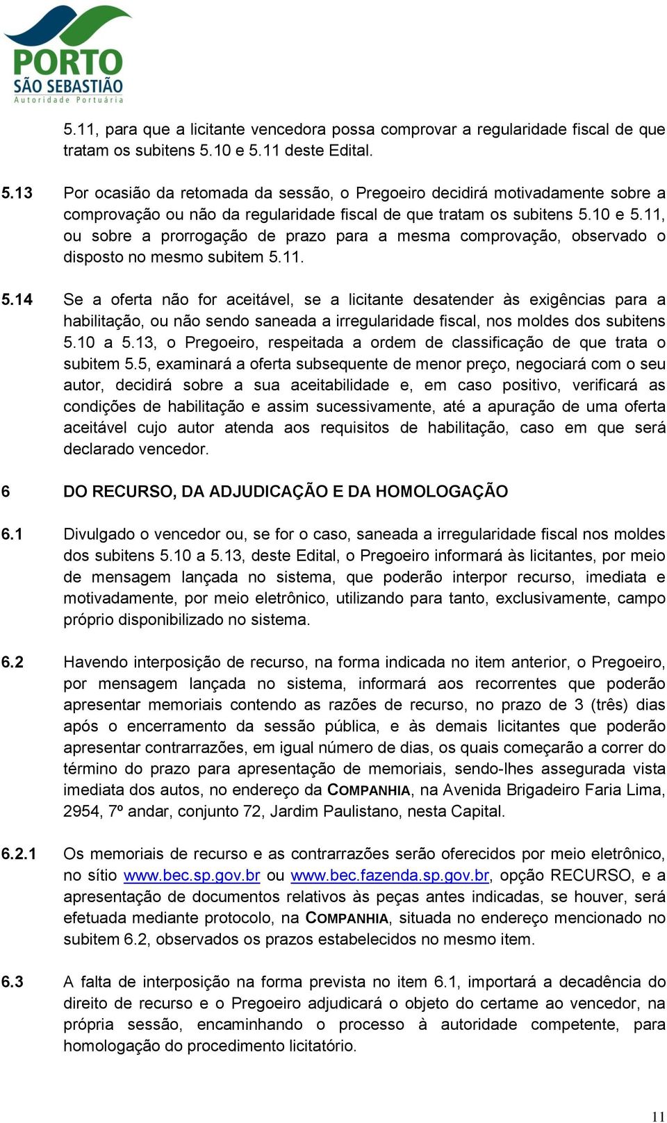 11. 5.14 Se a oferta não for aceitável, se a licitante desatender às exigências para a habilitação, ou não sendo saneada a irregularidade fiscal, nos moldes dos subitens 5.10 a 5.