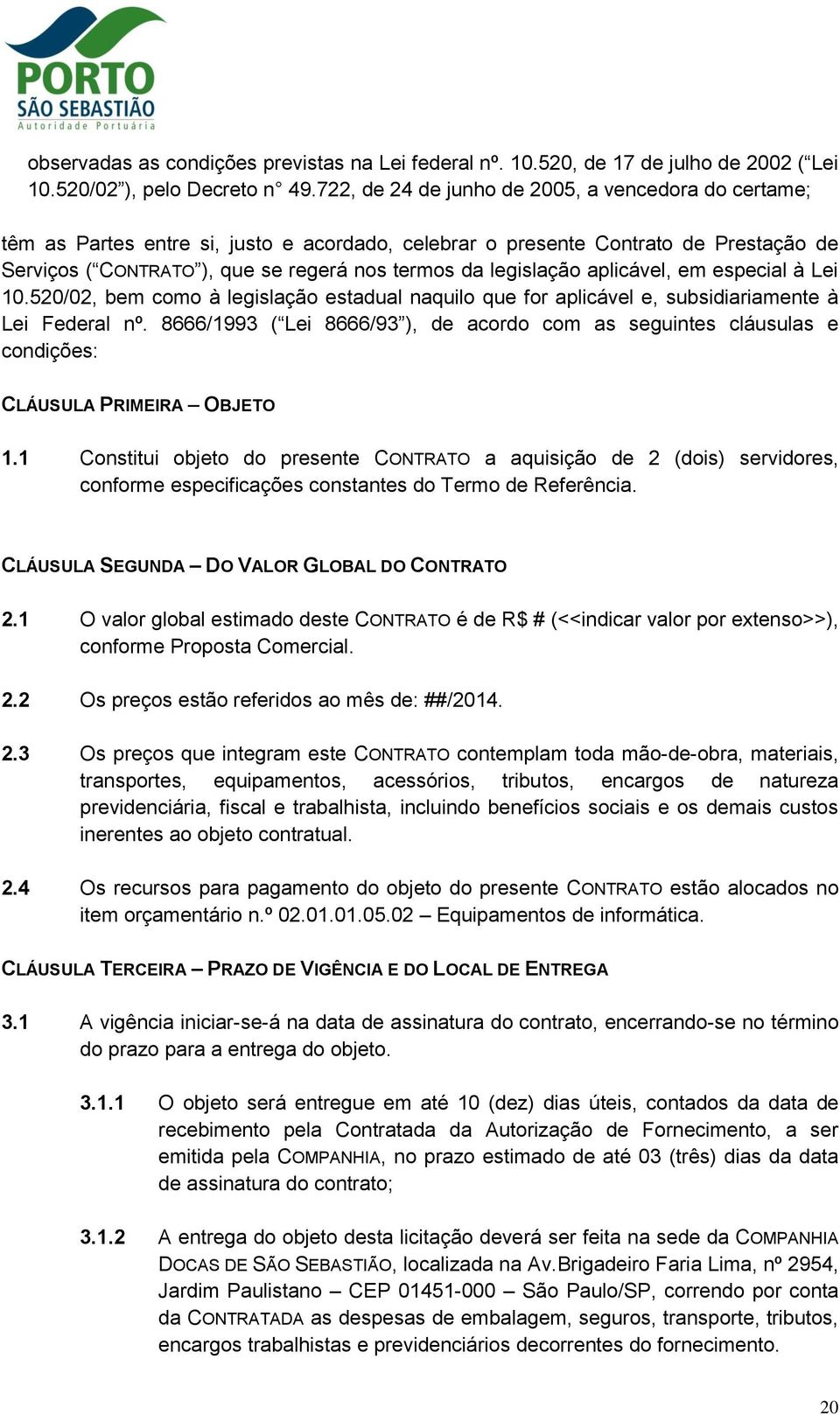 legislação aplicável, em especial à Lei 10.520/02, bem como à legislação estadual naquilo que for aplicável e, subsidiariamente à Lei Federal nº.