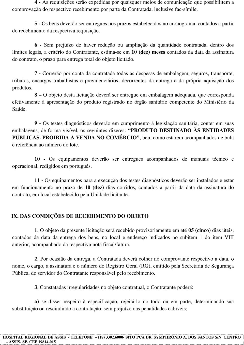 6 - Sem prejuízo de haver redução ou ampliação da quantidade contratada, dentro dos limites legais, a critério do Contratante, estima-se em 10 (dez) meses contados da data da assinatura do contrato,