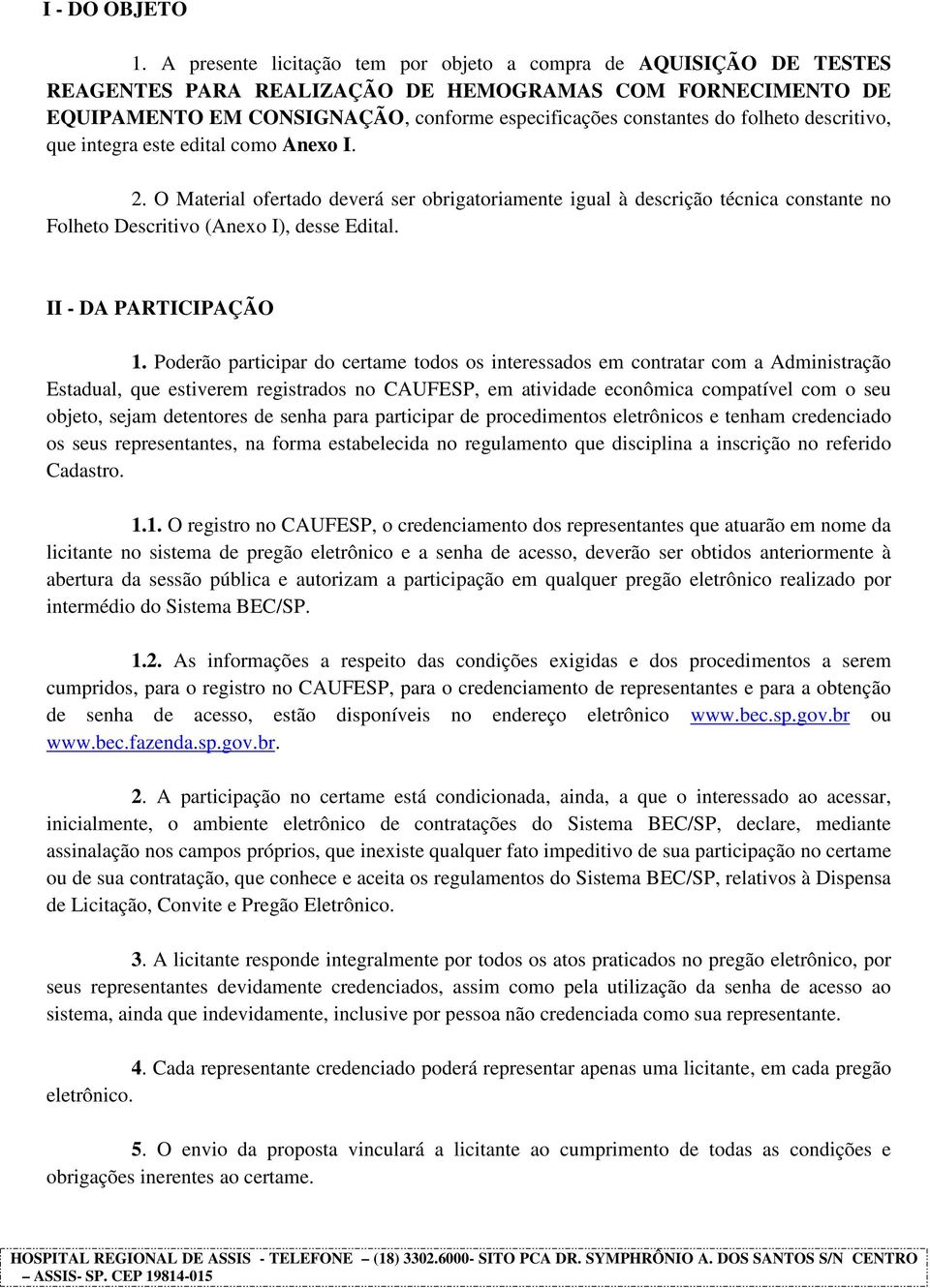 folheto descritivo, que integra este edital como Anexo I. 2. O Material ofertado deverá ser obrigatoriamente igual à descrição técnica constante no Folheto Descritivo (Anexo I), desse Edital.