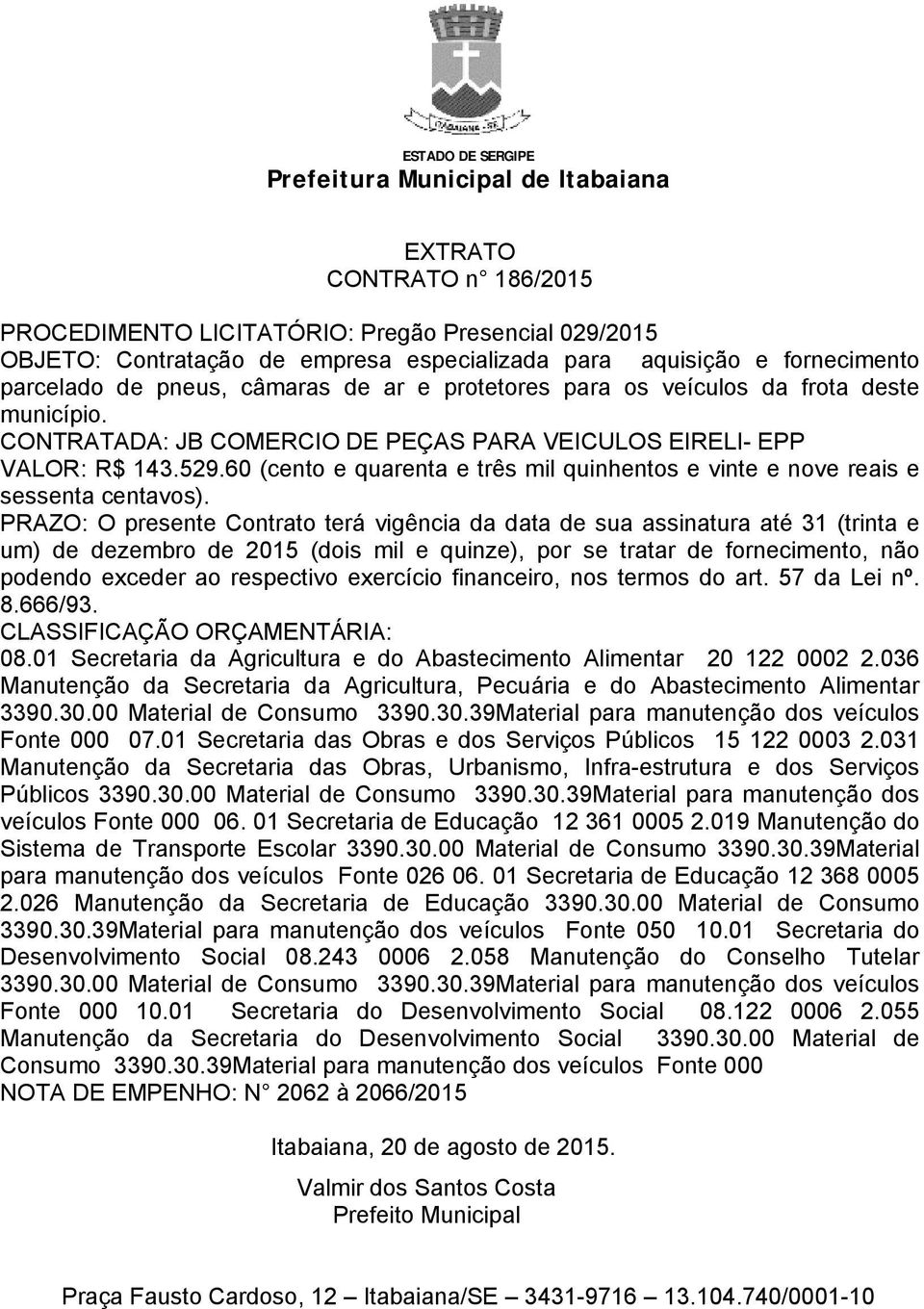 PRAZO: O presente Contrato terá vigência da data de sua assinatura até 31 (trinta e um) de dezembro de 2015 (dois mil e quinze), por se tratar de fornecimento, não podendo exceder ao respectivo