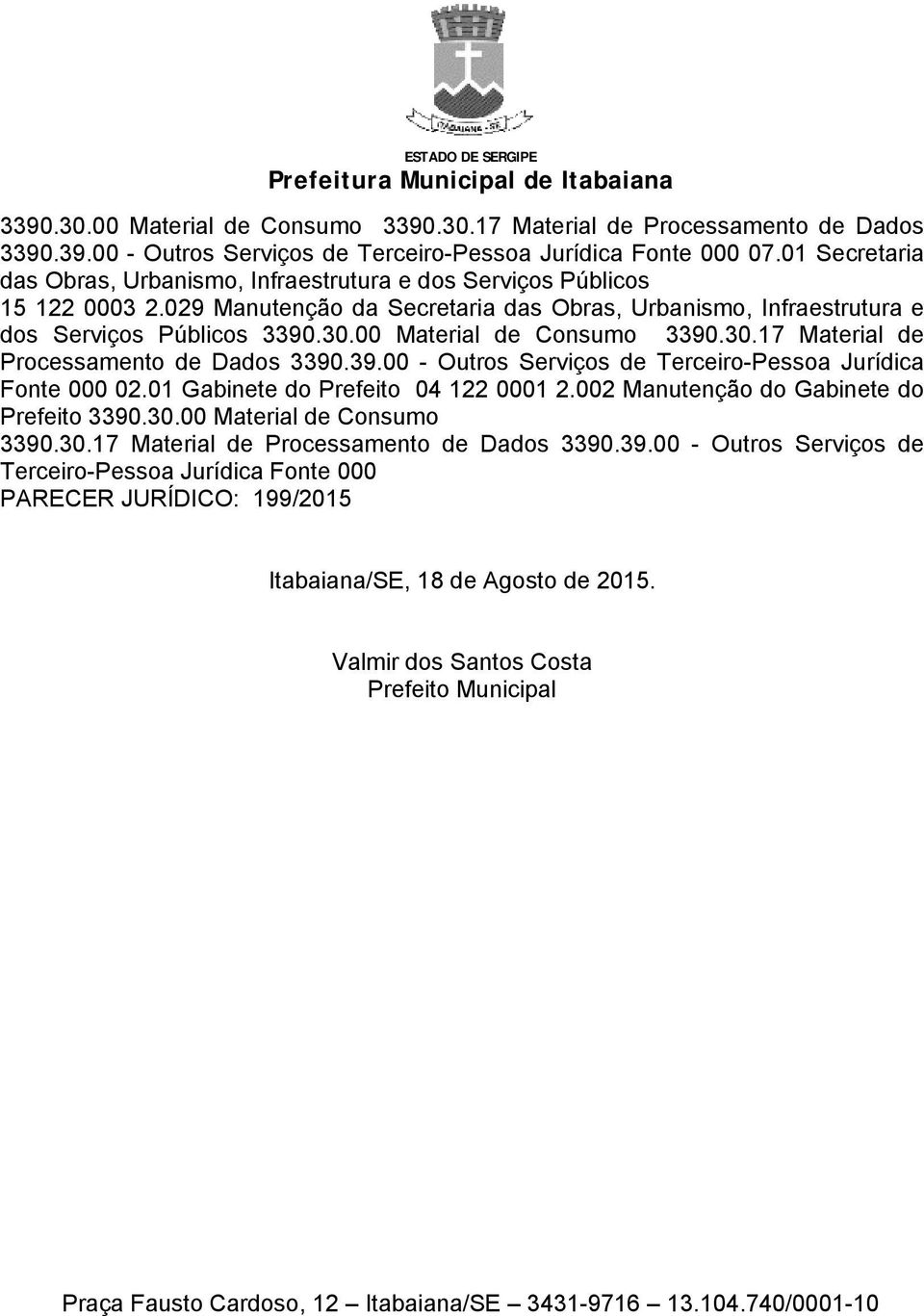 00 Material de Consumo 3390.30.17 Material de Processamento de Dados 3390.39.00 - Outros Serviços de Terceiro-Pessoa Jurídica Fonte 000 02.01 Gabinete do Prefeito 04 122 0001 2.