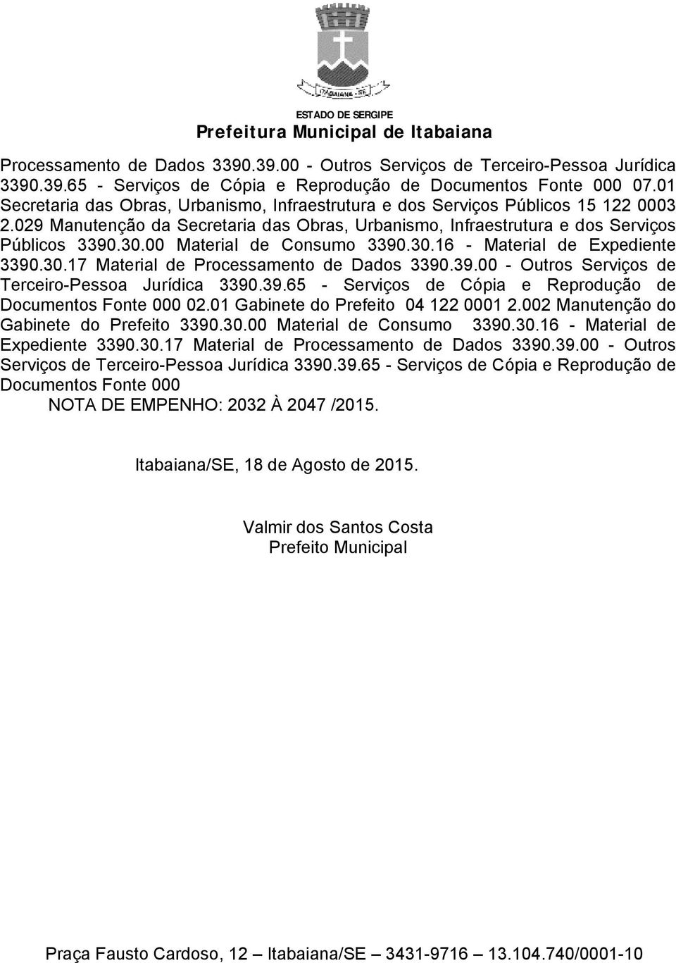 00 Material de Consumo 3390.30.16 - Material de Expediente 3390.30.17 Material de Processamento de Dados 3390.39.00 - Outros Serviços de Terceiro-Pessoa Jurídica 3390.39.65 - Serviços de Cópia e Reprodução de Documentos Fonte 000 02.