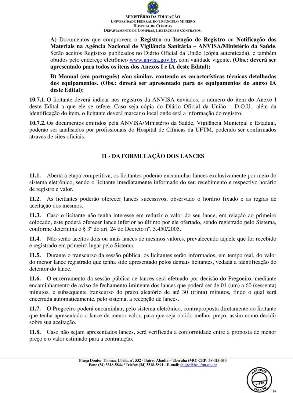 : deverá ser apresentado para todos os itens dos Anexos I e IA deste Edital); B) Manual (em português) e/ou similar, contendo as características técnicas detalhadas dos equipamentos. (Obs.