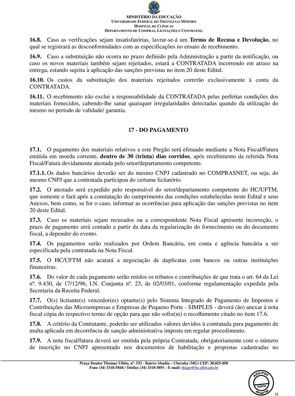 estando sujeita à aplicação das sanções previstas no item 20 deste Edital. 16.10. Os custos da substituição dos materiais rejeitados correrão exclusivamente à conta da CONTRATADA. 16.11.