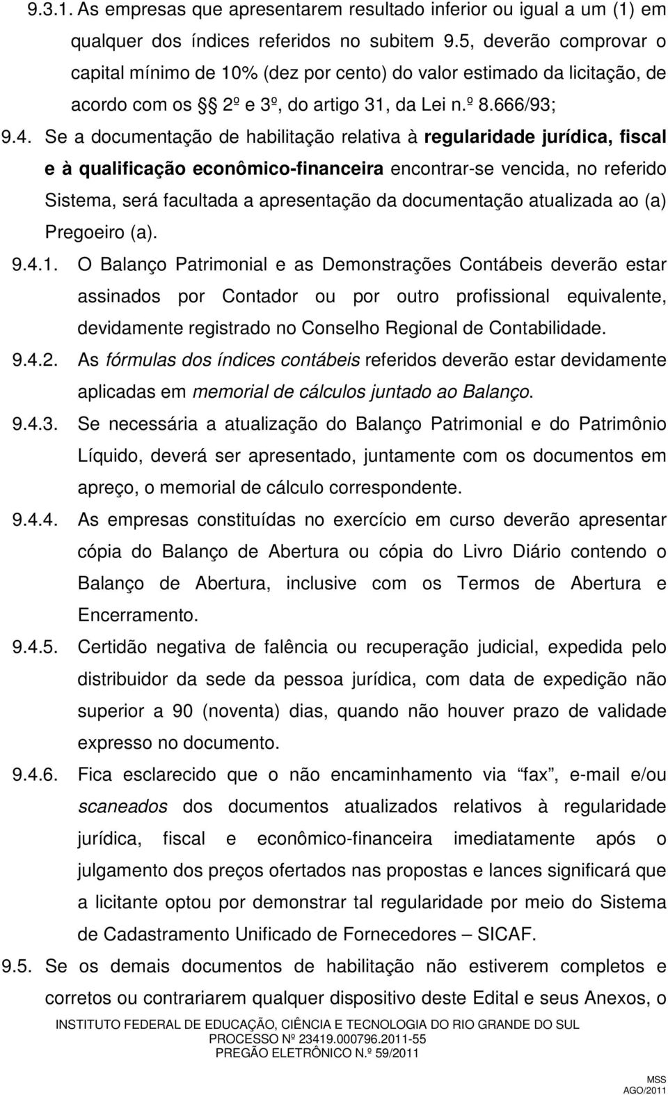 Se a documentação de habilitação relativa à regularidade jurídica, fiscal e à qualificação econômico-financeira encontrar-se vencida, no referido Sistema, será facultada a apresentação da