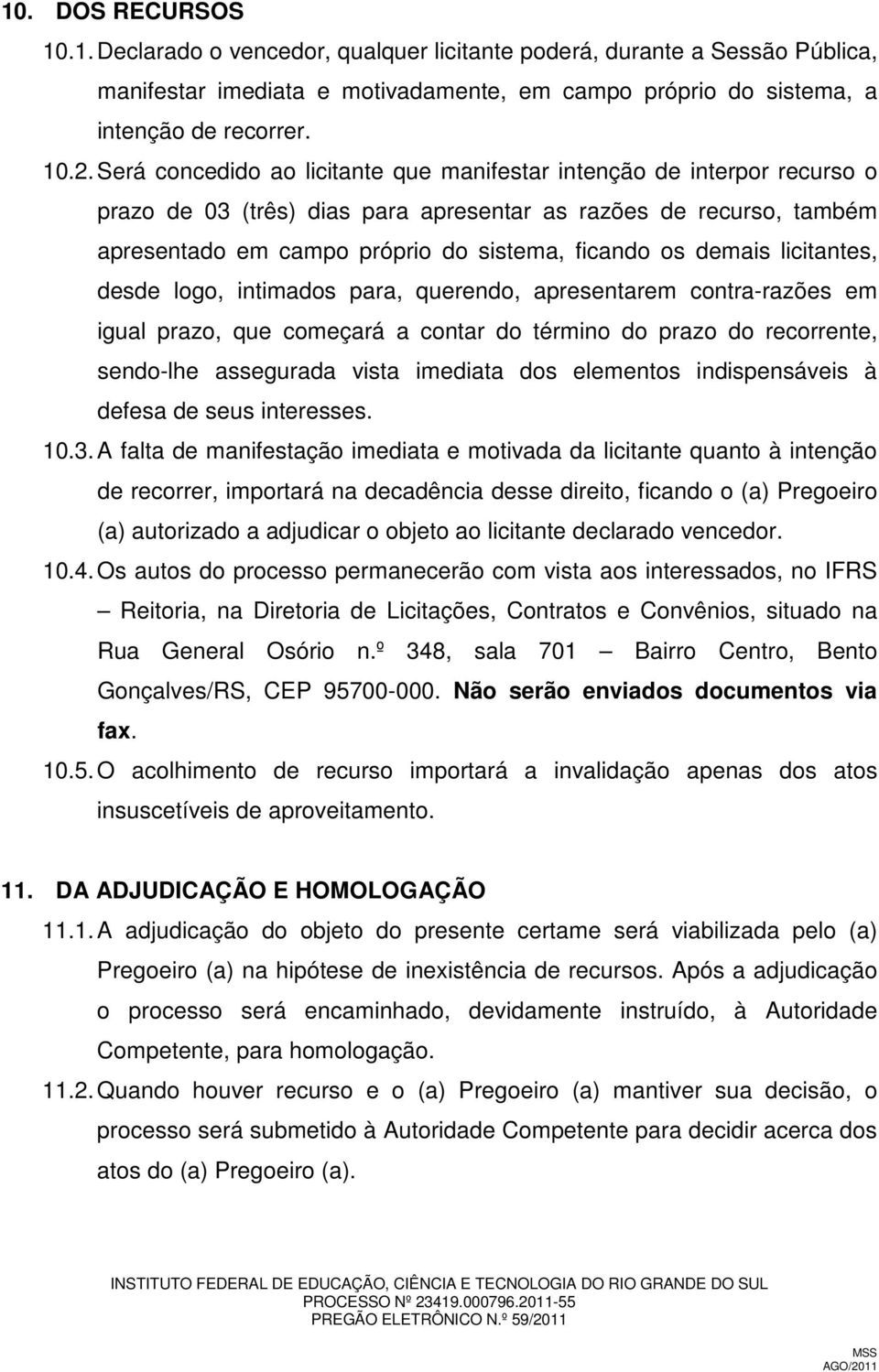 demais licitantes, desde logo, intimados para, querendo, apresentarem contra-razões em igual prazo, que começará a contar do término do prazo do recorrente, sendo-lhe assegurada vista imediata dos