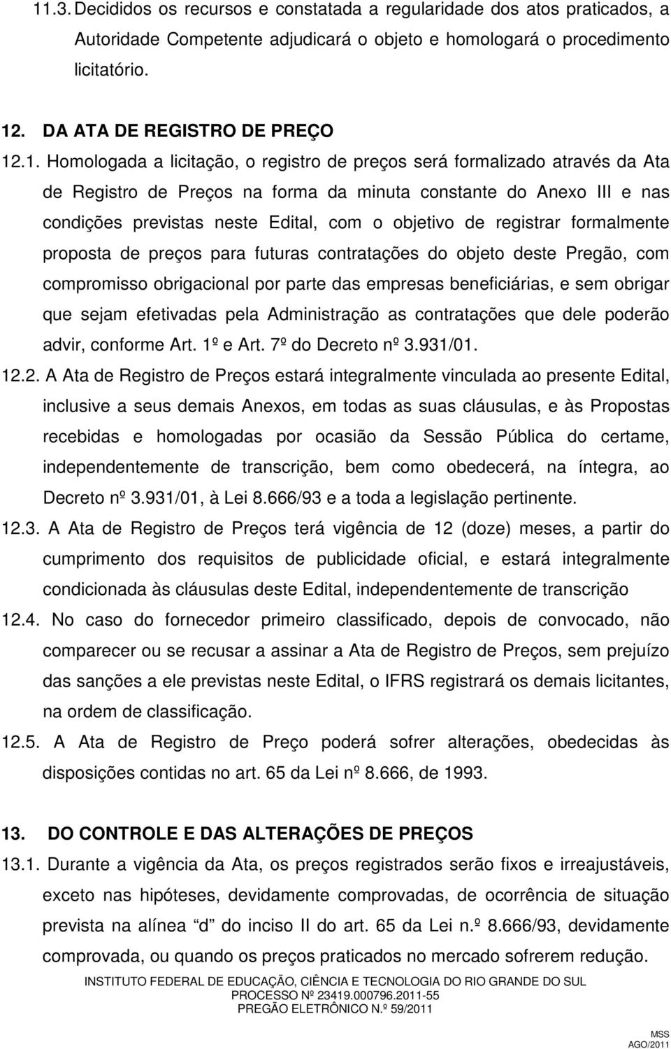 registrar formalmente proposta de preços para futuras contratações do objeto deste Pregão, com compromisso obrigacional por parte das empresas beneficiárias, e sem obrigar que sejam efetivadas pela