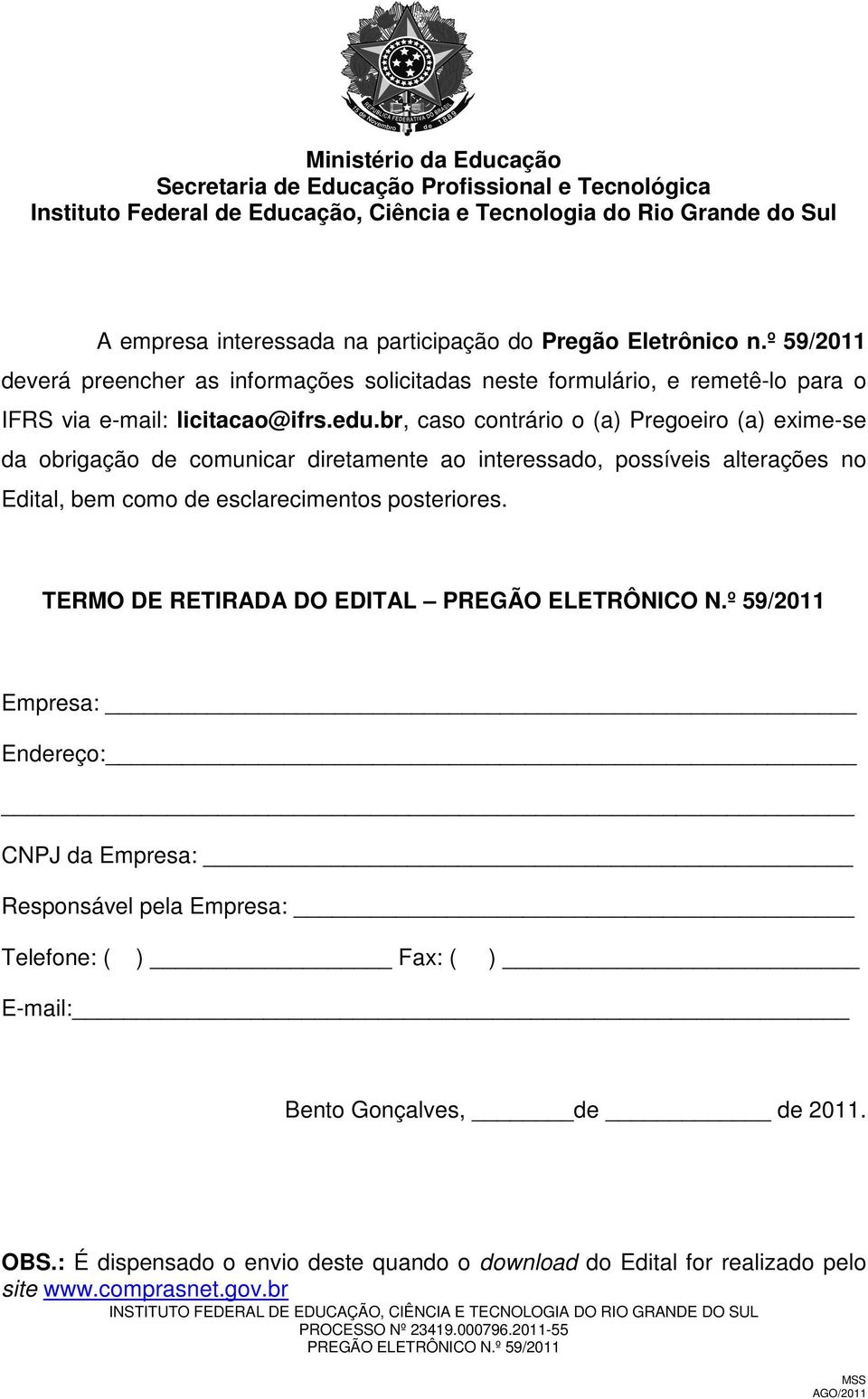 br, caso contrário o (a) Pregoeiro (a) exime-se da obrigação de comunicar diretamente ao interessado, possíveis alterações no Edital, bem como de esclarecimentos posteriores.