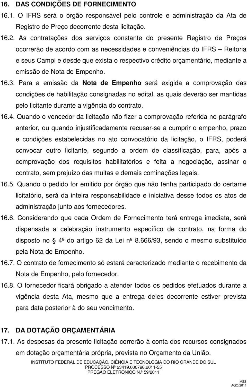 orçamentário, mediante a emissão de Nota de Empenho. 16.3.