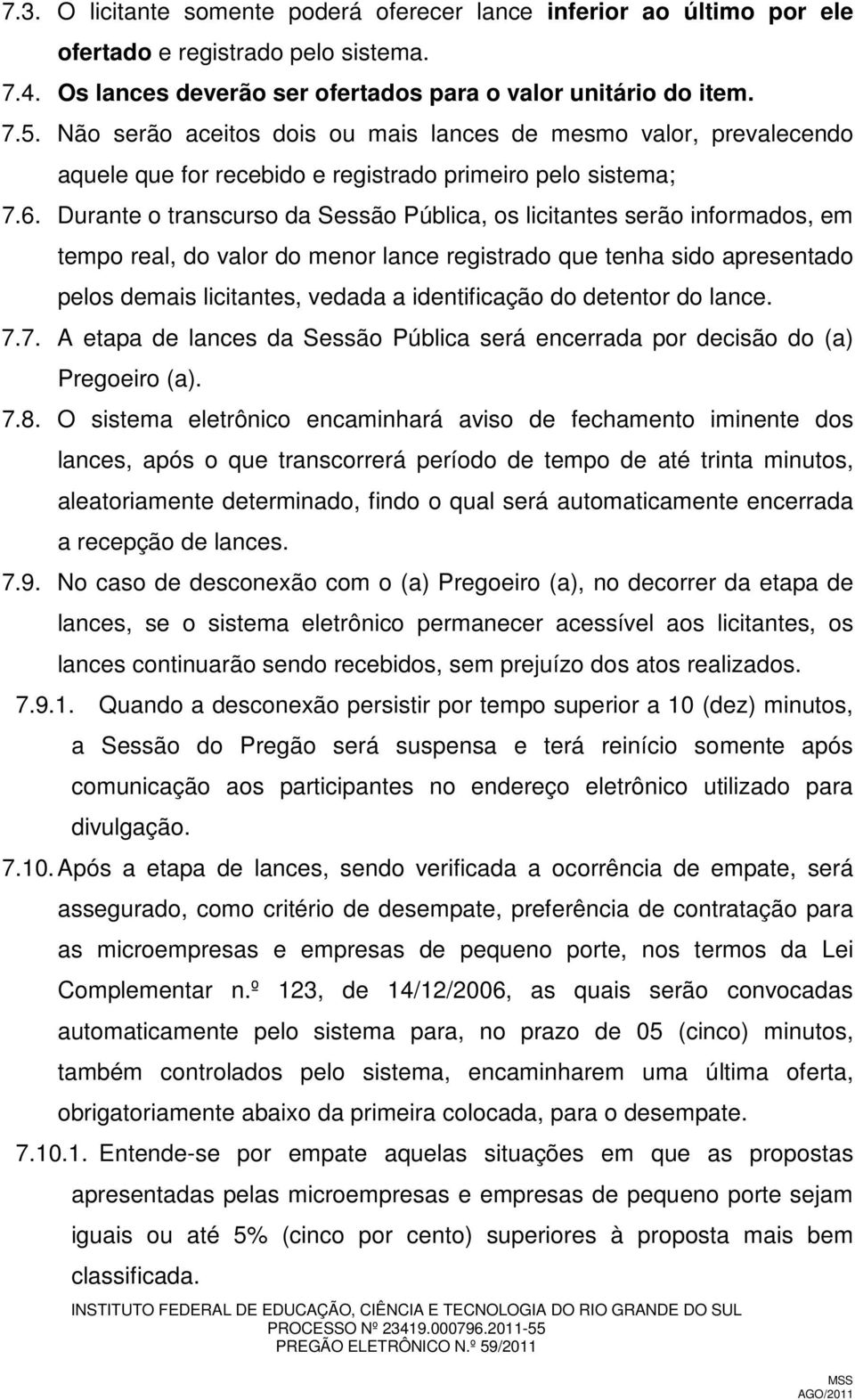 Durante o transcurso da Sessão Pública, os licitantes serão informados, em tempo real, do valor do menor lance registrado que tenha sido apresentado pelos demais licitantes, vedada a identificação do