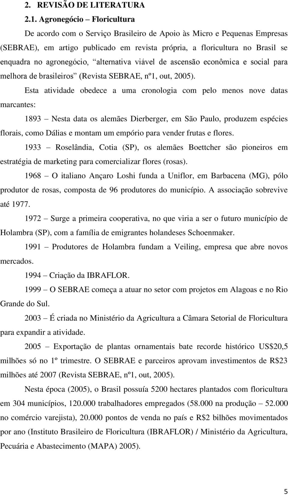 de scensão econômic e socil pr melhor de rsileiros (Revist SEBRAE, nº1, out, 2005).