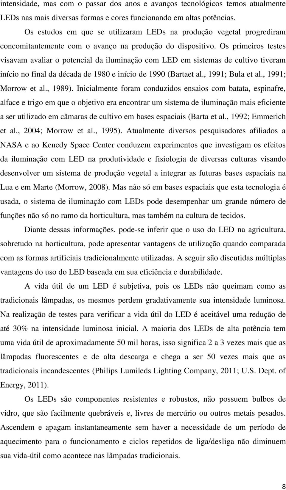 Os primeiros testes visvm vlir o potencil d iluminção com LED em sistems de cultivo tiverm início no finl d décd de 1980 e início de 1990 (Brtet l., 1991; Bul et l., 1991; Morrow et l., 1989).