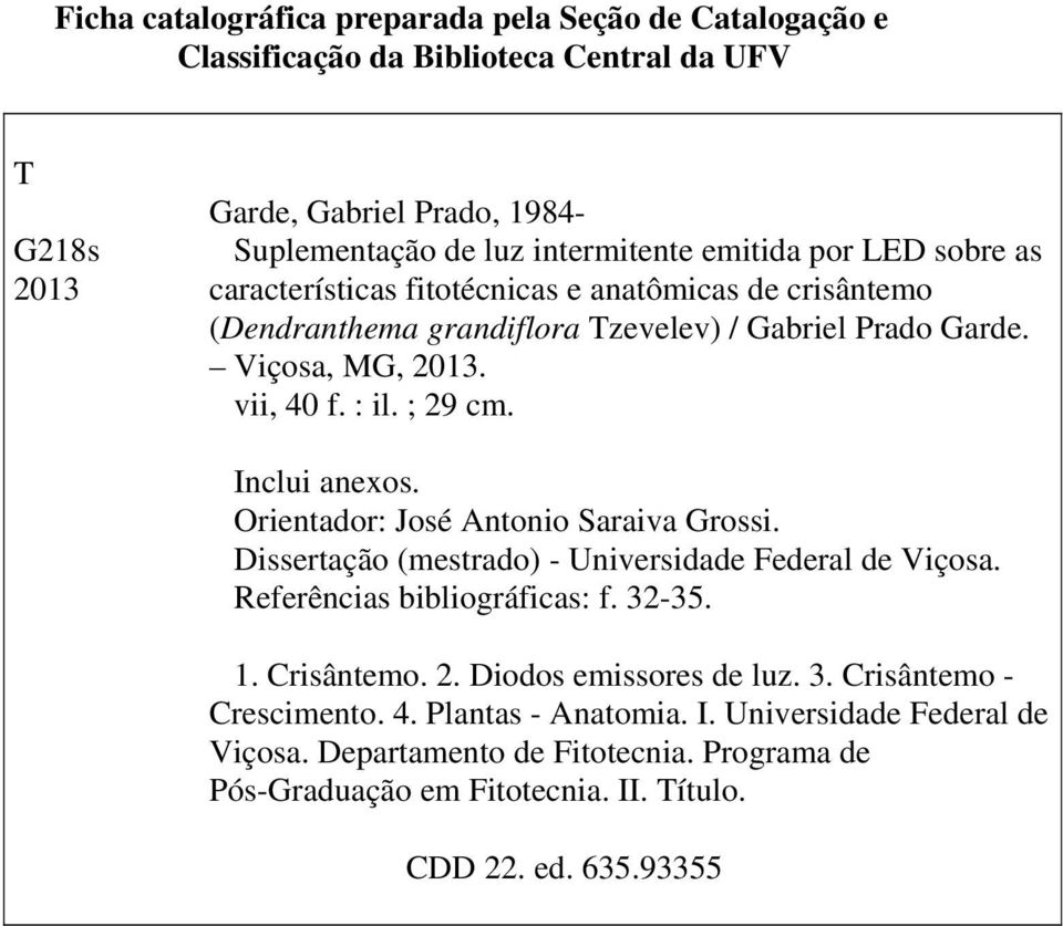 Orientdor: José Antonio Sriv Grossi. Dissertção (mestrdo) - Universidde Federl de Viços. Referêncis iliográfics: f. 32-35. 1. Crisântemo. 2. Diodos emissores de luz. 3. Crisântemo - Crescimento.