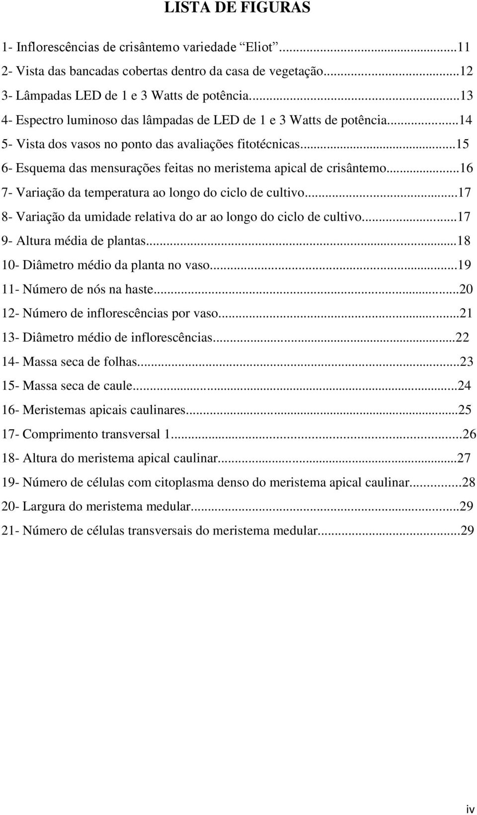 ..16 7- Vrição d tempertur o longo do ciclo de cultivo...17 8- Vrição d umidde reltiv do r o longo do ciclo de cultivo...17 9- Altur médi de plnts...18 10- Diâmetro médio d plnt no vso.