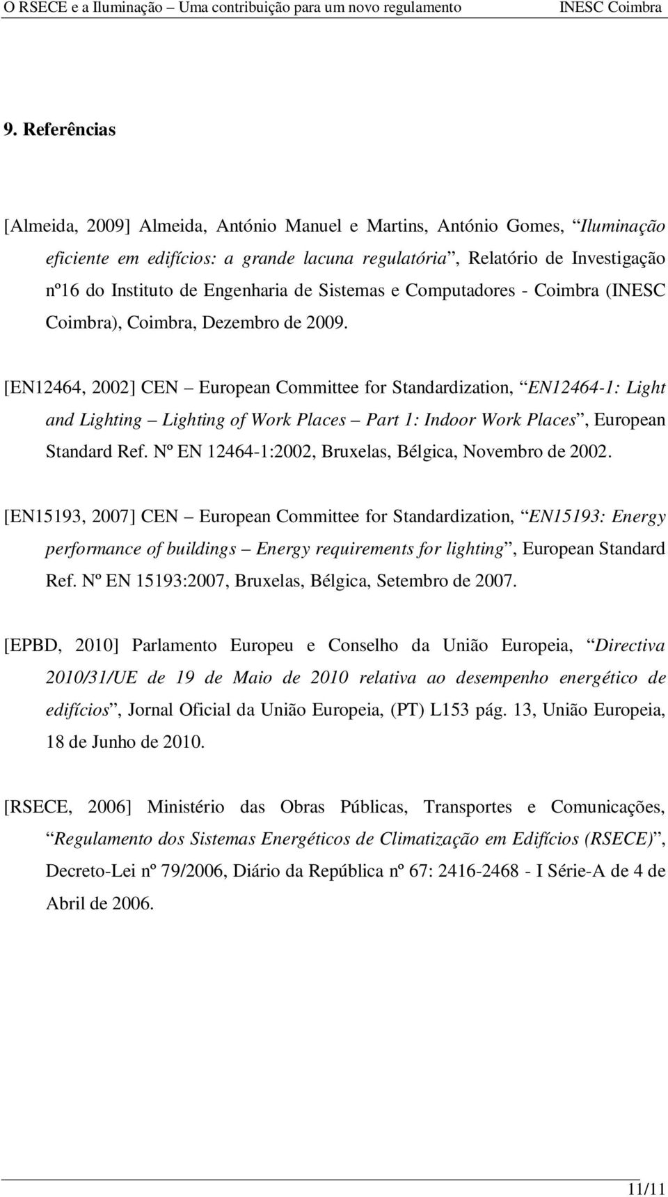 [EN12464, 2002] CEN European Committee for Standardization, EN12464-1: Light and Lighting Lighting of Work Places Part 1: Indoor Work Places, European Standard Ref.