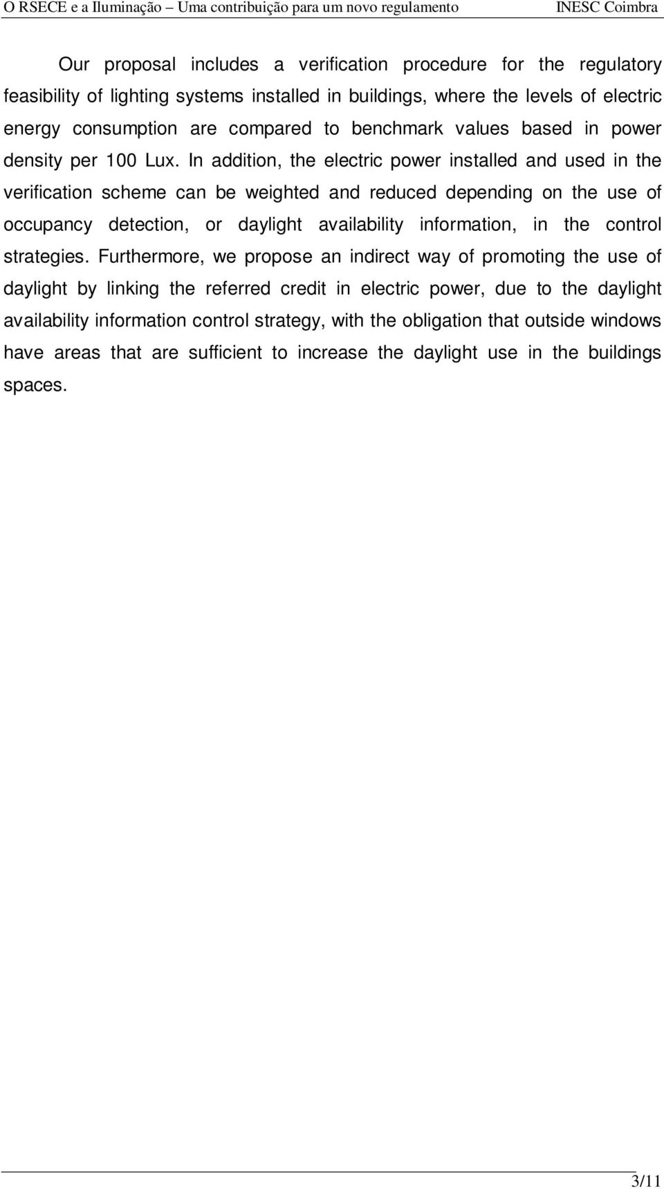 In addition, the electric power installed and used in the verification scheme can be weighted and reduced depending on the use of occupancy detection, or daylight availability information, in